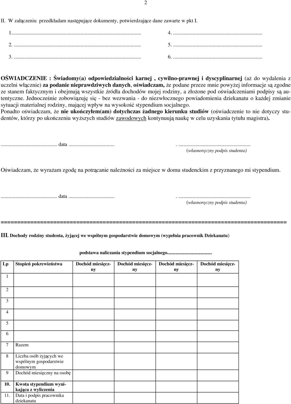 powyżej informacje są zgodne ze stanem faktycznym i obejmują wszystkie źródła dochodów mojej rodziny, a złożone pod oświadczeniami podpisy są autentyczne.