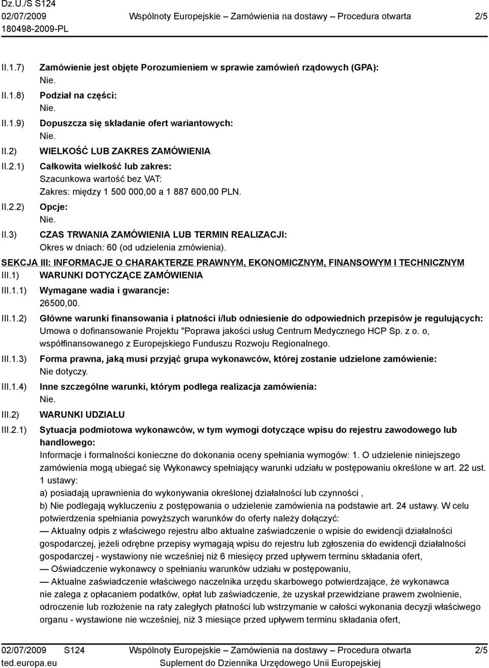 3) Zamówienie jest objęte Porozumieniem w sprawie zamówień rządowych (GPA): Podział na części: Dopuszcza się składanie ofert wariantowych: WIELKOŚĆ LUB ZAKRES ZAMÓWIENIA Całkowita wielkość lub