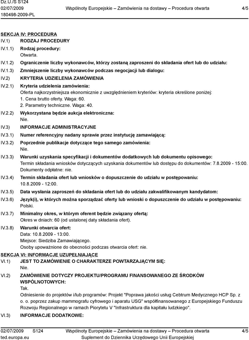 udzielenia zamówienia: Oferta najkorzystniejsza ekonomicznie z uwzględnieniem kryteriów: kryteria określone poniżej: 1. Cena brutto oferty. Waga: 60. 2. Parametry techniczne. Waga: 40.