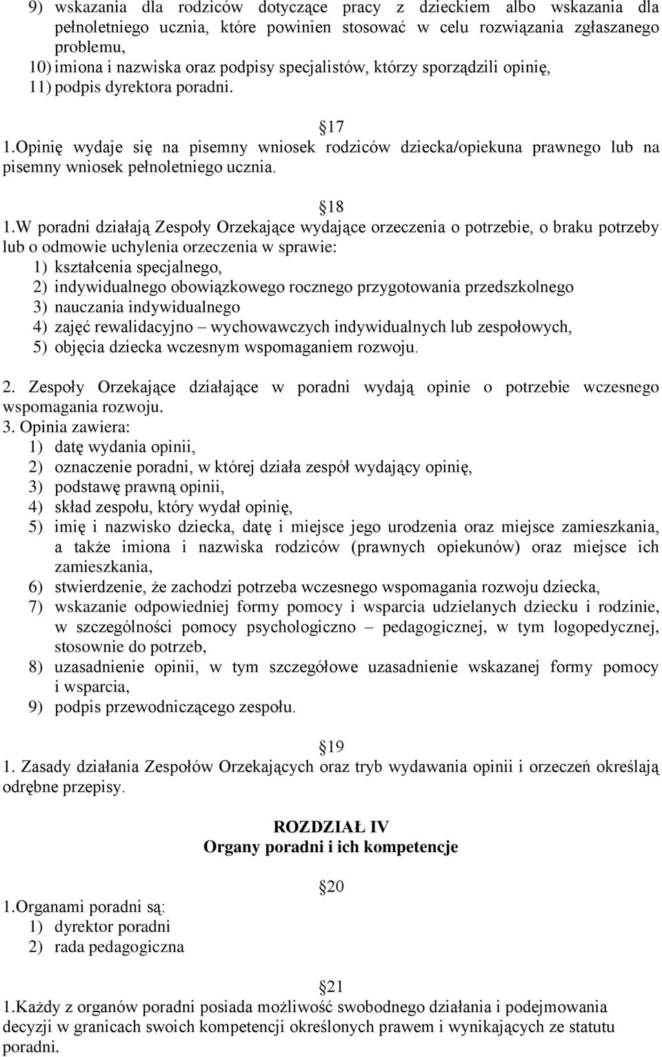 W poradni działają Zespoły Orzekające wydające orzeczenia o potrzebie, o braku potrzeby lub o odmowie uchylenia orzeczenia w sprawie: 1) kształcenia specjalnego, 2) indywidualnego obowiązkowego