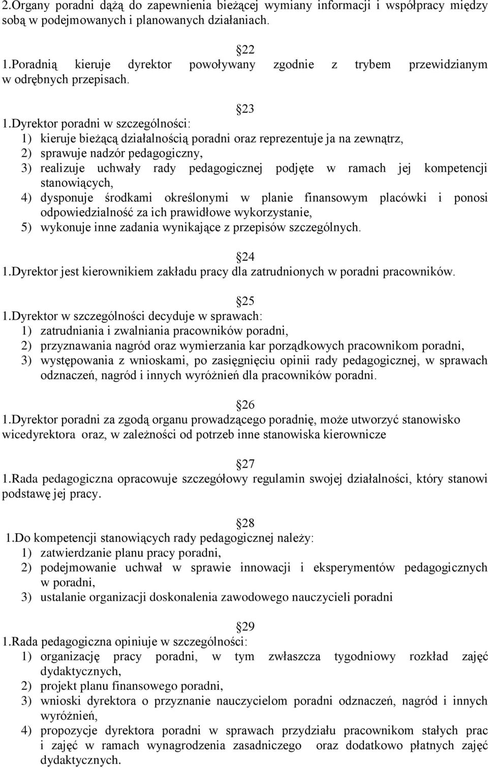 Dyrektor poradni w szczególności: 1) kieruje bieżącą działalnością poradni oraz reprezentuje ja na zewnątrz, 2) sprawuje nadzór pedagogiczny, 3) realizuje uchwały rady pedagogicznej podjęte w ramach
