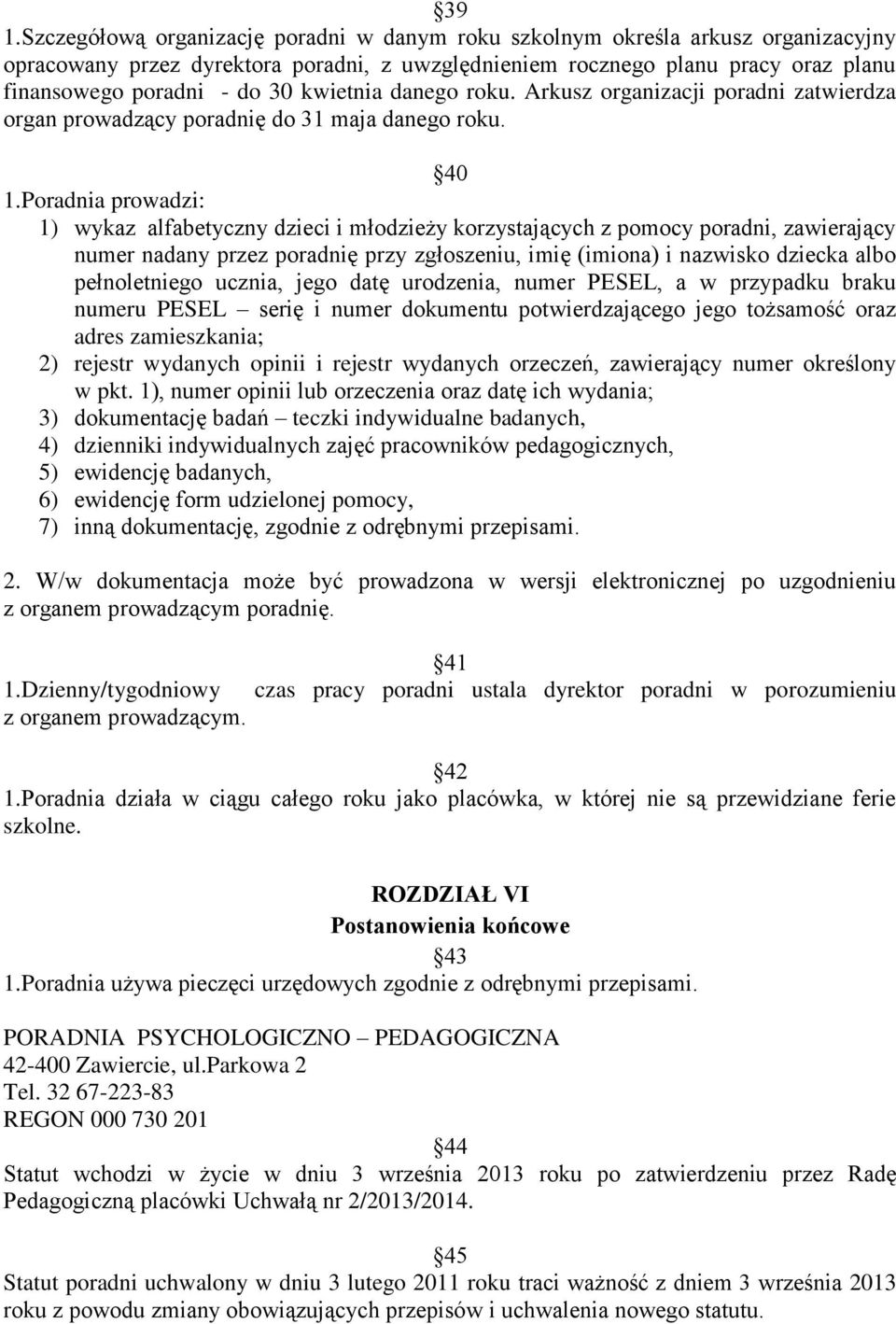 Poradnia prowadzi: 1) wykaz alfabetyczny dzieci i młodzieży korzystających z pomocy poradni, zawierający numer nadany przez poradnię przy zgłoszeniu, imię (imiona) i nazwisko dziecka albo