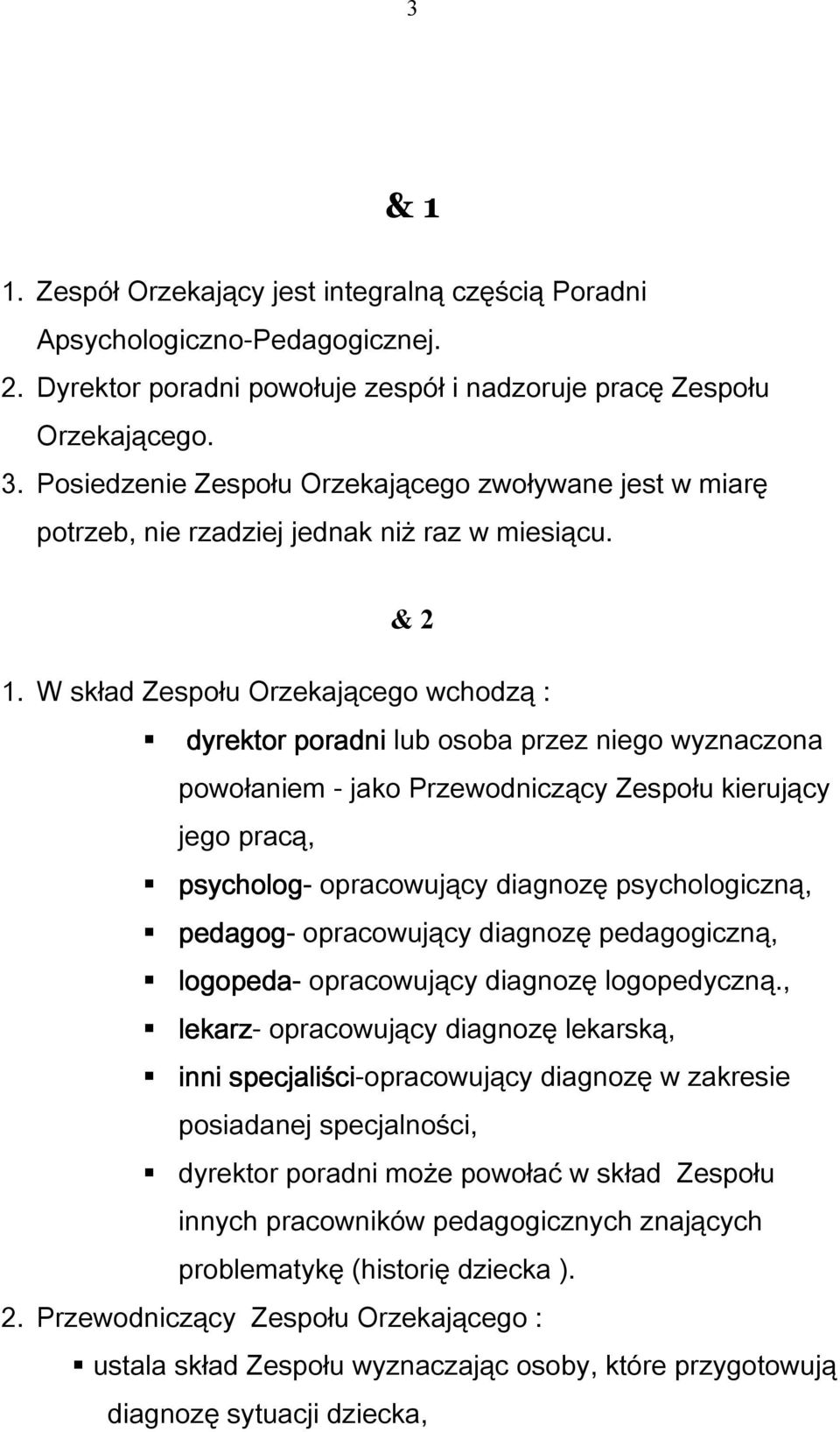 W skład Zespołu Orzekającego wchodzą : dyrektor poradni lub osoba przez niego wyznaczona powołaniem - jako Przewodniczący Zespołu kierujący jego pracą, psycholog- opracowujący diagnozę