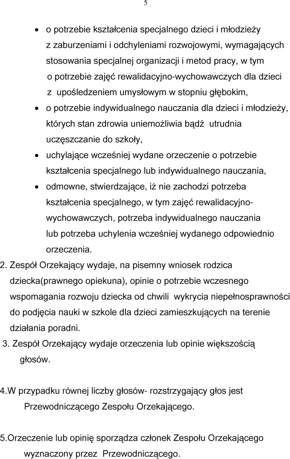 uczęszczanie do szkoły, uchylające wcześniej wydane orzeczenie o potrzebie kształcenia specjalnego lub indywidualnego nauczania, odmowne, stwierdzające, iż nie zachodzi potrzeba kształcenia