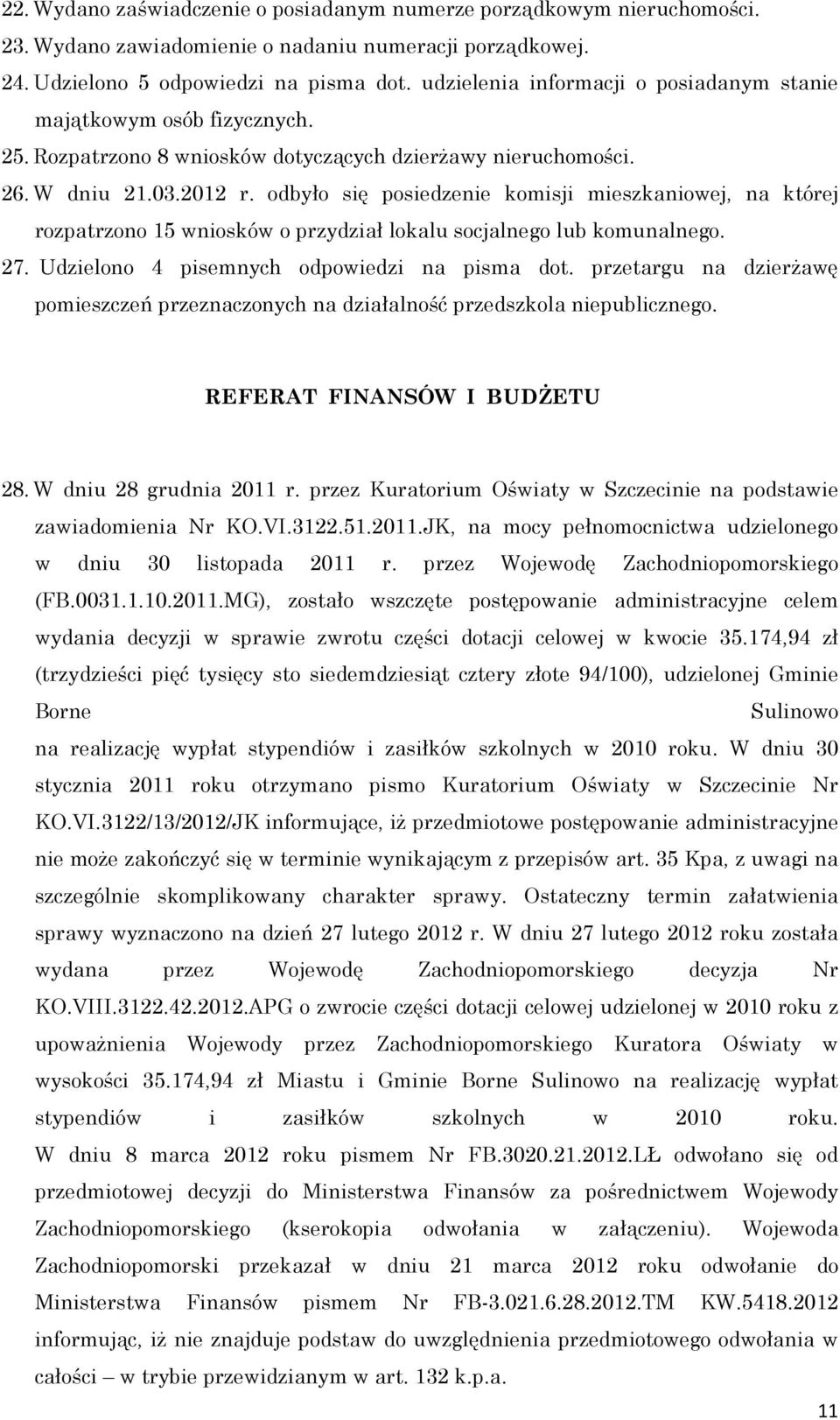 odbyło się posiedzenie komisji mieszkaniowej, na której rozpatrzono 15 wniosków o przydział lokalu socjalnego lub komunalnego. 27. Udzielono 4 pisemnych odpowiedzi na pisma dot.