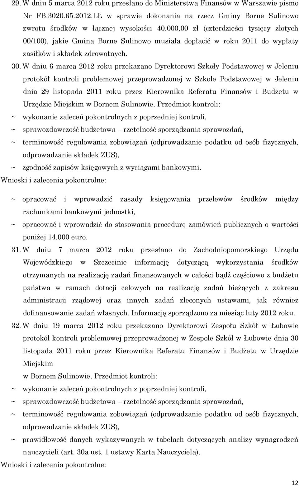 W dniu 6 marca 2012 roku przekazano Dyrektorowi Szkoły Podstawowej w Jeleniu protokół kontroli problemowej przeprowadzonej w Szkole Podstawowej w Jeleniu dnia 29 listopada 2011 roku przez Kierownika