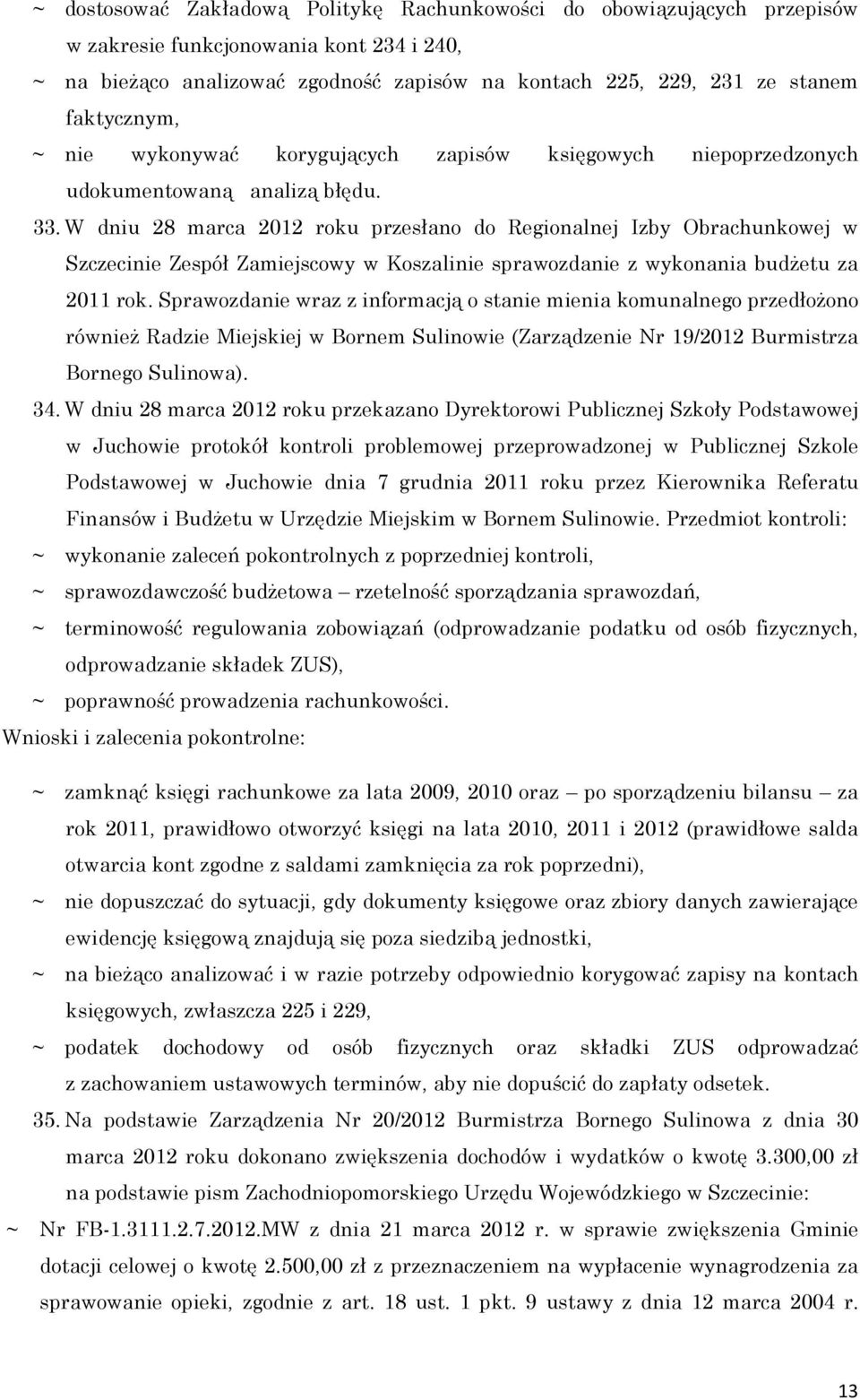 W dniu 28 marca 2012 roku przesłano do Regionalnej Izby Obrachunkowej w Szczecinie Zespół Zamiejscowy w Koszalinie sprawozdanie z wykonania budŝetu za 2011 rok.