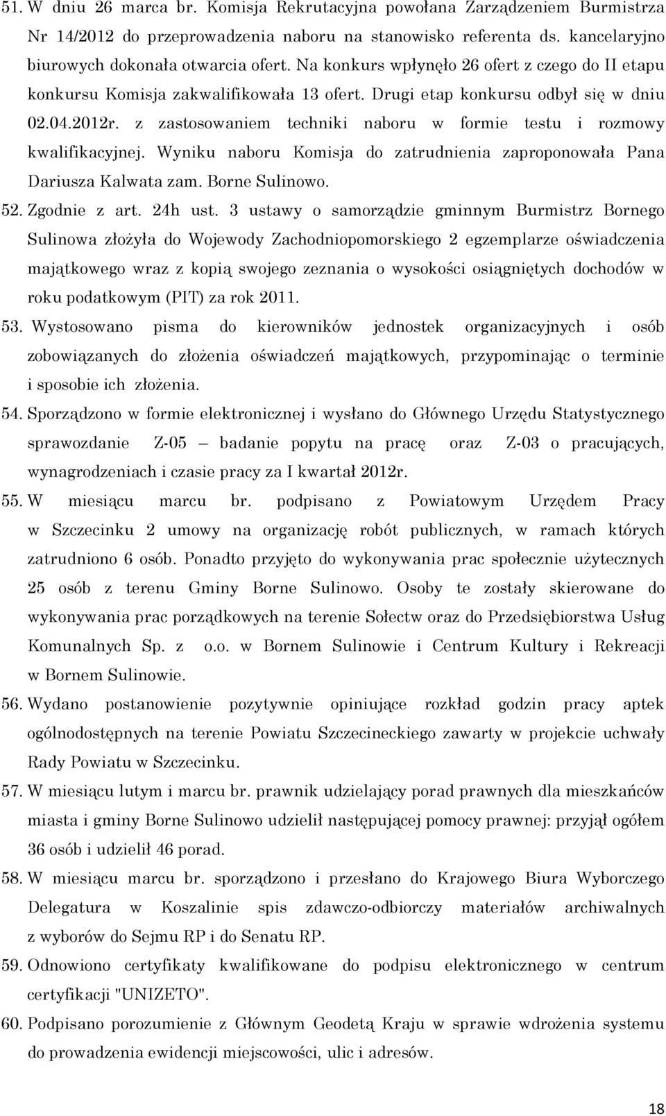 z zastosowaniem techniki naboru w formie testu i rozmowy kwalifikacyjnej. Wyniku naboru Komisja do zatrudnienia zaproponowała Pana Dariusza Kalwata zam. Borne Sulinowo. 52. Zgodnie z art. 24h ust.