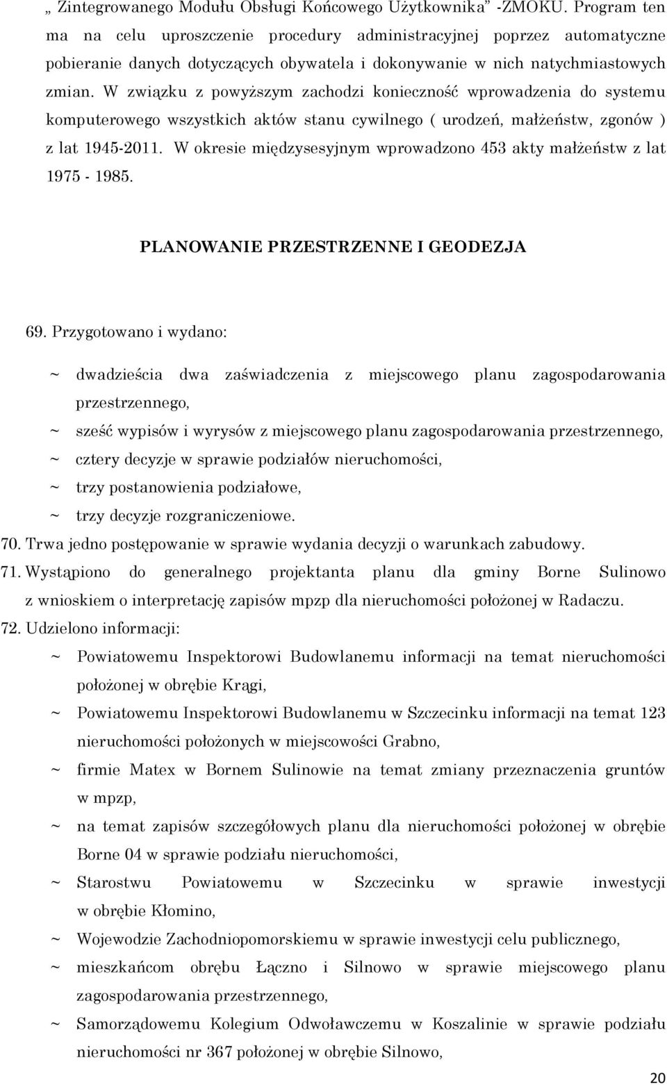 W związku z powyŝszym zachodzi konieczność wprowadzenia do systemu komputerowego wszystkich aktów stanu cywilnego ( urodzeń, małŝeństw, zgonów ) z lat 1945-2011.