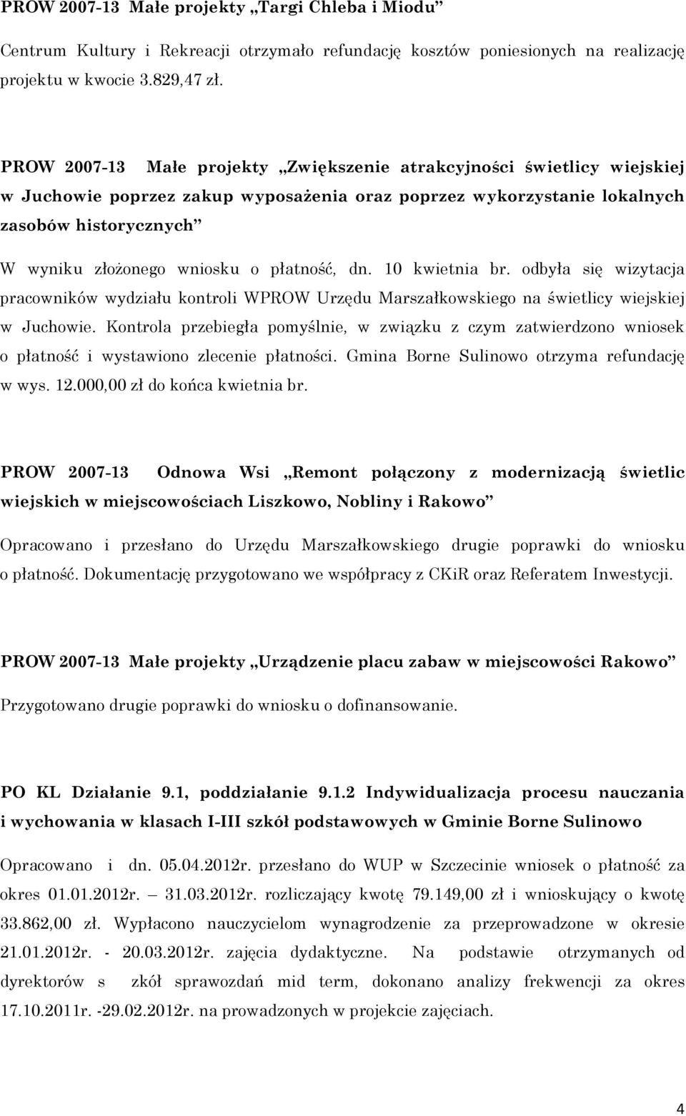 płatność, dn. 10 kwietnia br. odbyła się wizytacja pracowników wydziału kontroli WPROW Urzędu Marszałkowskiego na świetlicy wiejskiej w Juchowie.