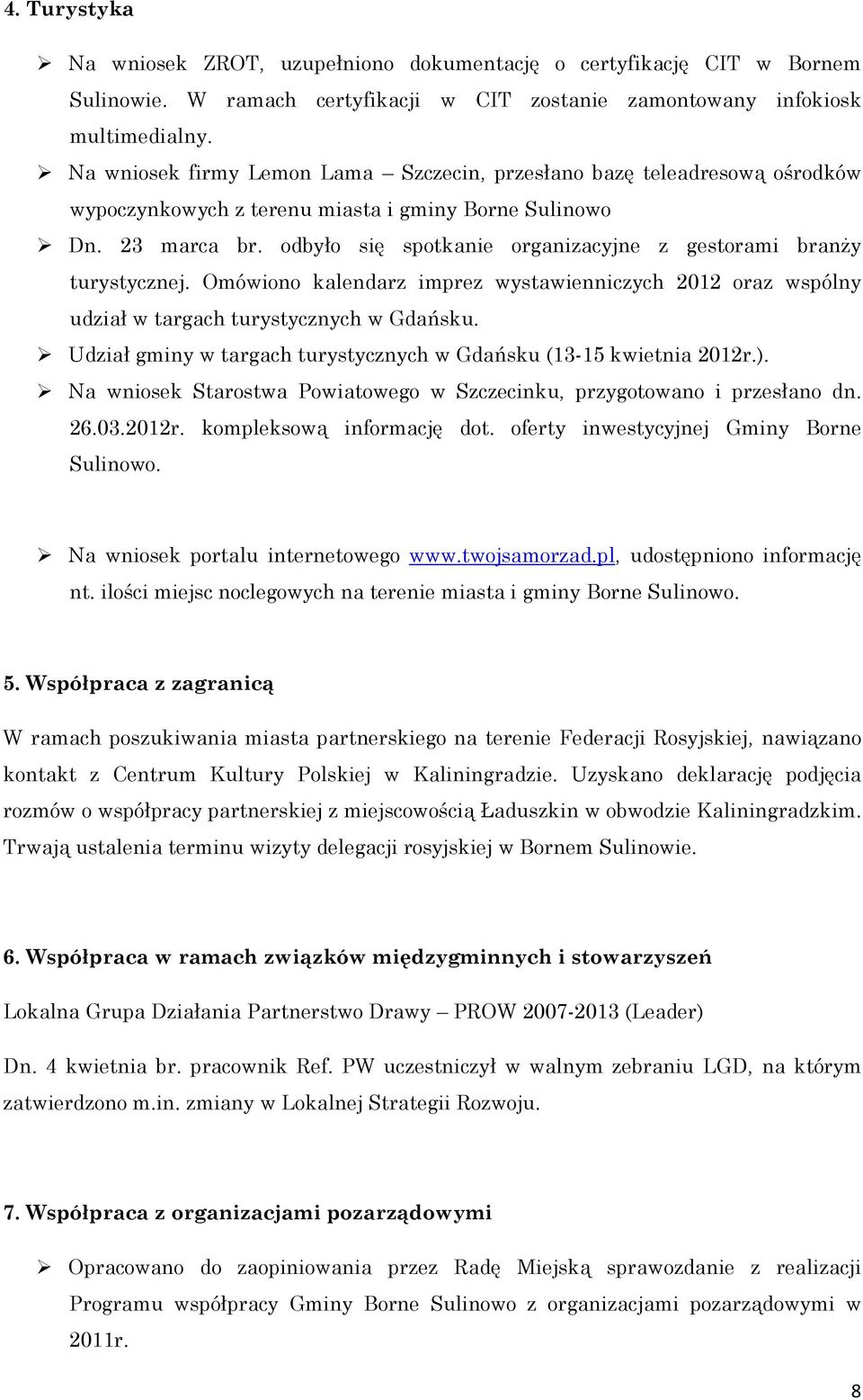 odbyło się spotkanie organizacyjne z gestorami branŝy turystycznej. Omówiono kalendarz imprez wystawienniczych 2012 oraz wspólny udział w targach turystycznych w Gdańsku.