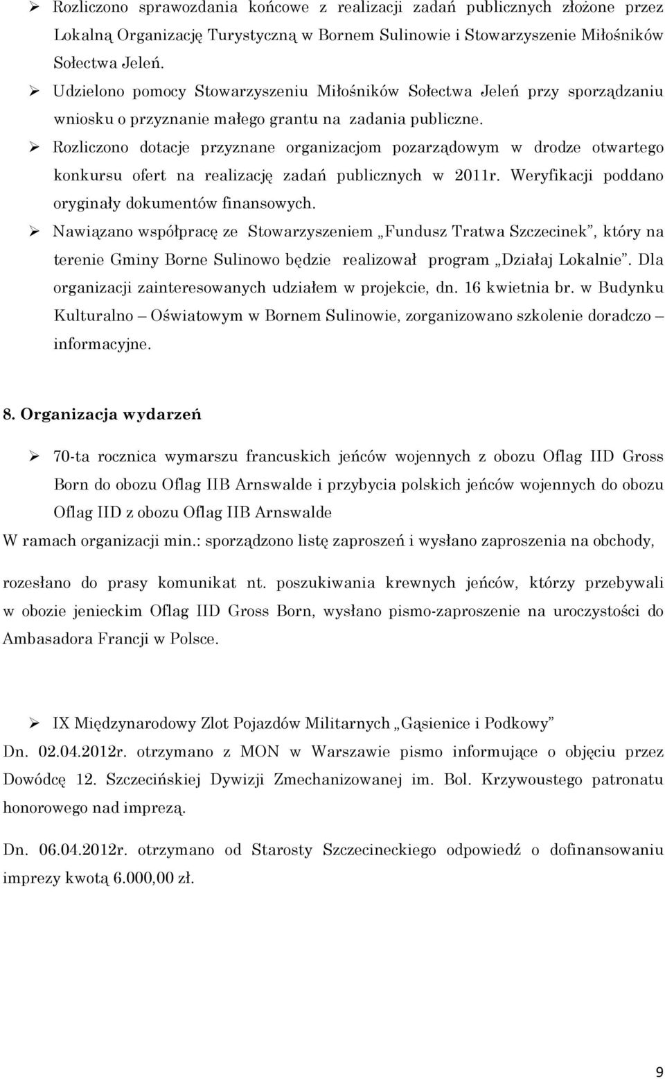 Rozliczono dotacje przyznane organizacjom pozarządowym w drodze otwartego konkursu ofert na realizację zadań publicznych w 2011r. Weryfikacji poddano oryginały dokumentów finansowych.