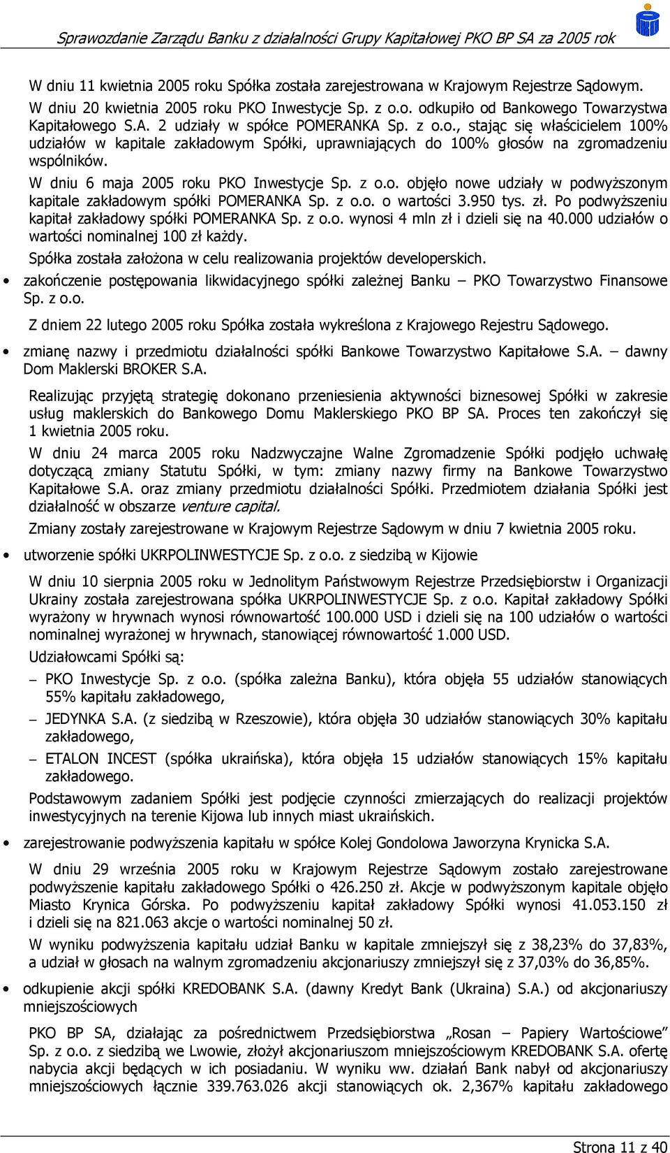 W dniu 6 maja 2005 roku PKO Inwestycje Sp. z o.o. objęło nowe udziały w podwyższonym kapitale zakładowym spółki POMERANKA Sp. z o.o. o wartości 3.950 tys. zł.