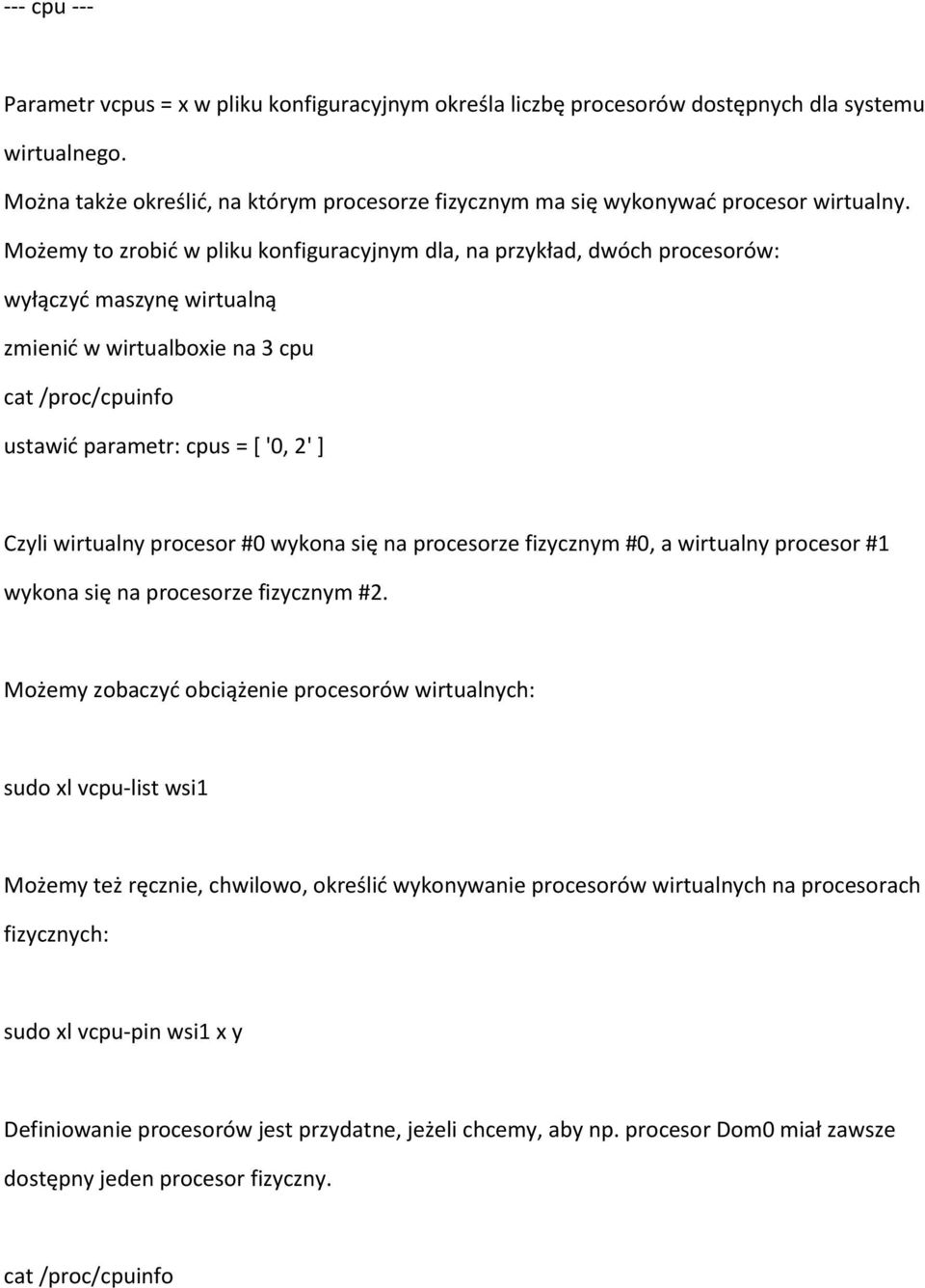 Możemy to zrobić w pliku konfiguracyjnym dla, na przykład, dwóch procesorów: wyłączyć maszynę wirtualną zmienić w wirtualboxie na 3 cpu cat /proc/cpuinfo ustawić parametr: cpus = [ '0, 2' ] Czyli