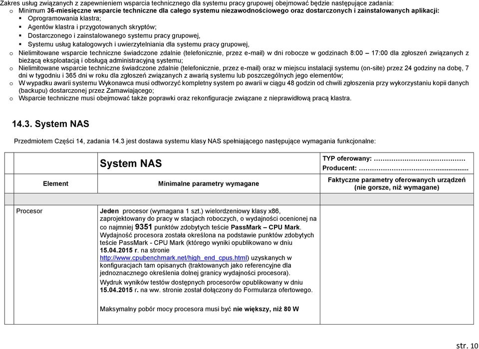 usług katalogowych i uwierzytelniania dla systemu pracy grupowej, o Nielimitowane wsparcie techniczne świadczone zdalnie (telefonicznie, przez e-mail) w dni robocze w godzinach 8:00 17:00 dla