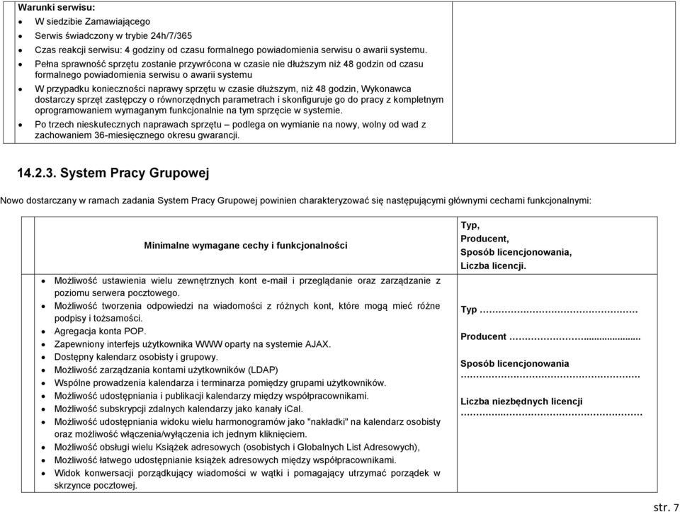 niż 48 godzin, Wykonawca dostarczy sprzęt zastępczy o równorzędnych parametrach i skonfiguruje go do pracy z kompletnym oprogramowaniem wymaganym funkcjonalnie na tym sprzęcie w systemie.