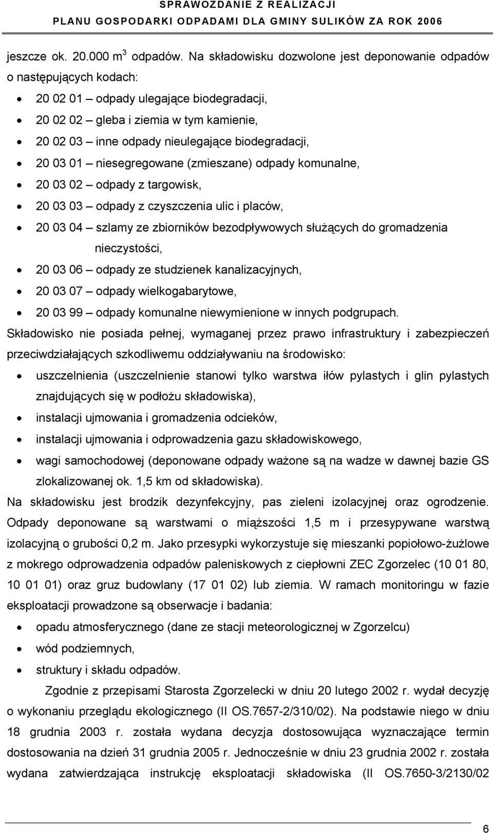 biodegradacji, 20 03 01 niesegregowane (zmieszane) odpady komunalne, 20 03 02 odpady z targowisk, 20 03 03 odpady z czyszczenia ulic i placów, 20 03 04 szlamy ze zbiorników bezodpływowych służących