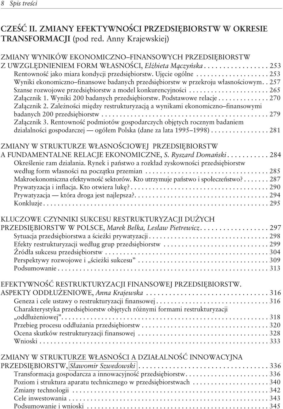 Ujêcie ogólne.................... 253 Wyniki ekonomiczno finansowe badanych przedsiêbiorstw w przekroju w³asnoœciowym.. 257 Szanse rozwojowe przedsiêbiorstw a model konkurencyjnoœci...................... 265 Za³¹cznik 1.