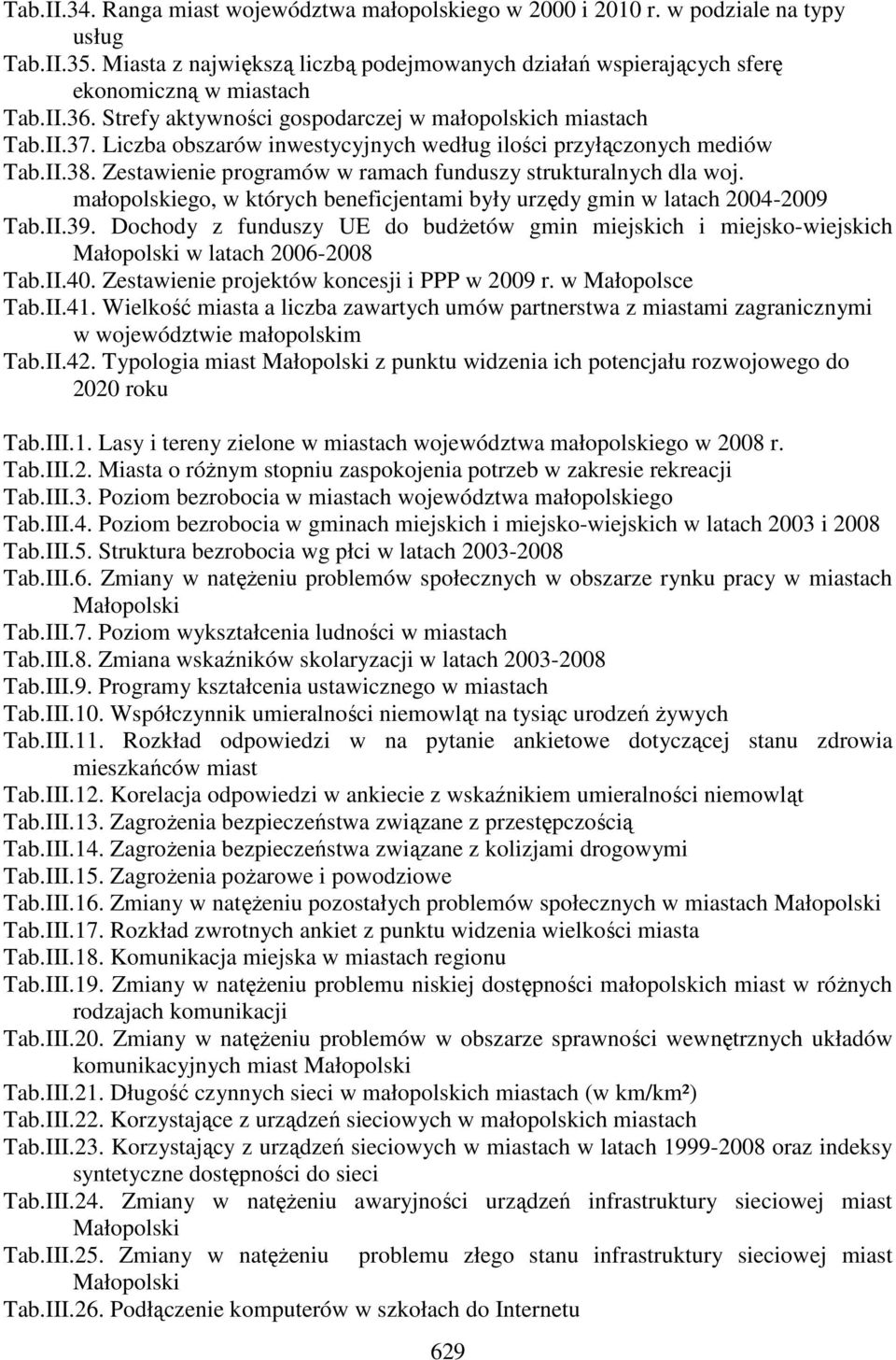 Zestawienie programów w ramach funduszy strukturalnych dla woj. małopolskiego, w których beneficjentami były urzędy gmin w latach 2004-2009 Tab.II.39.