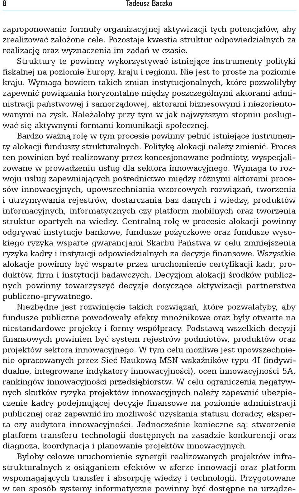 Struktury te powinny wykorzystywać istniejące instrumenty polityki fiskalnej na poziomie Europy, kraju i regionu. Nie jest to proste na poziomie kraju.