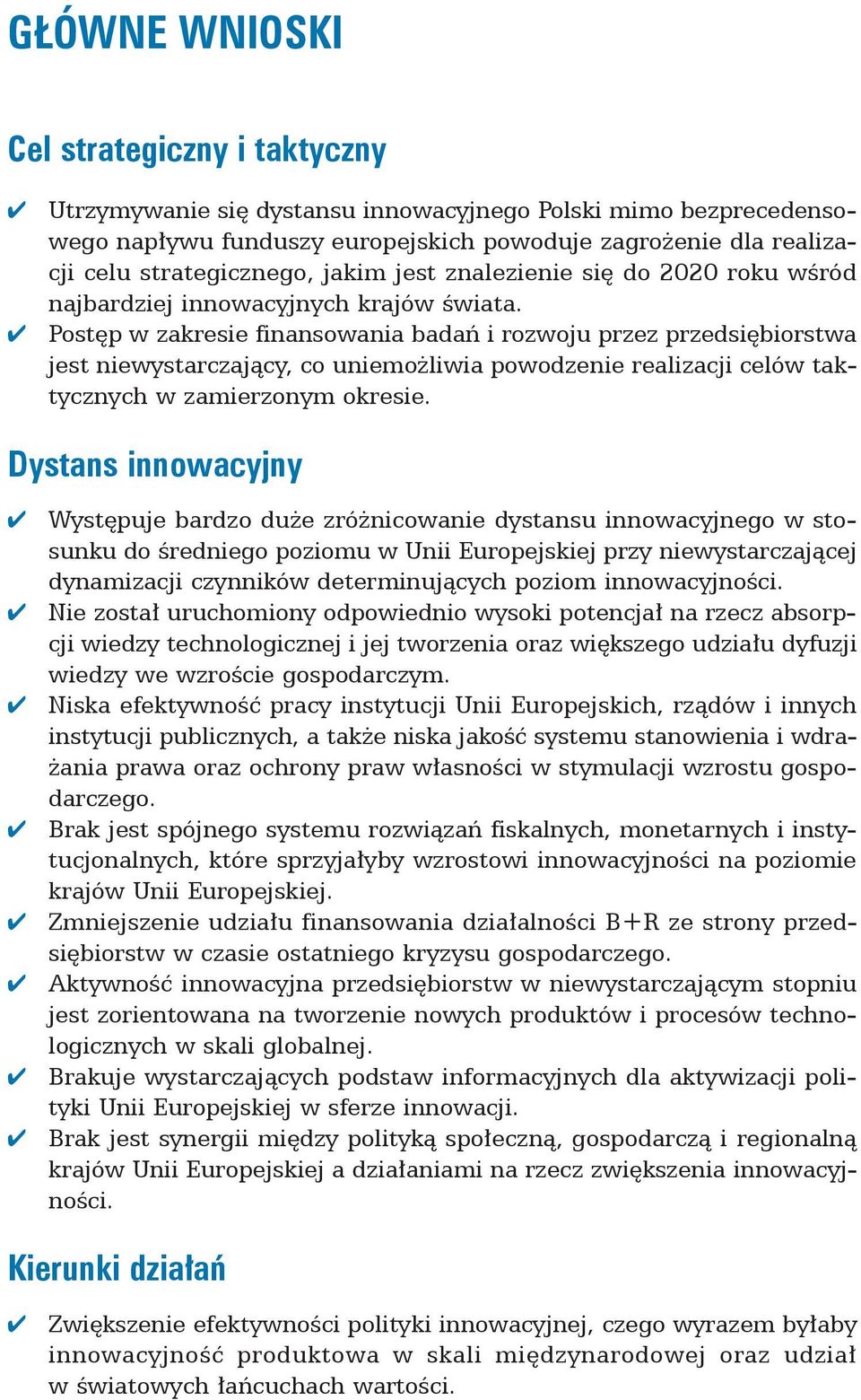 Postęp w zakresie finansowania badań i rozwoju przez przedsiębiorstwa jest niewystarczający, co uniemożliwia powodzenie realizacji celów taktycznych w zamierzonym okresie.