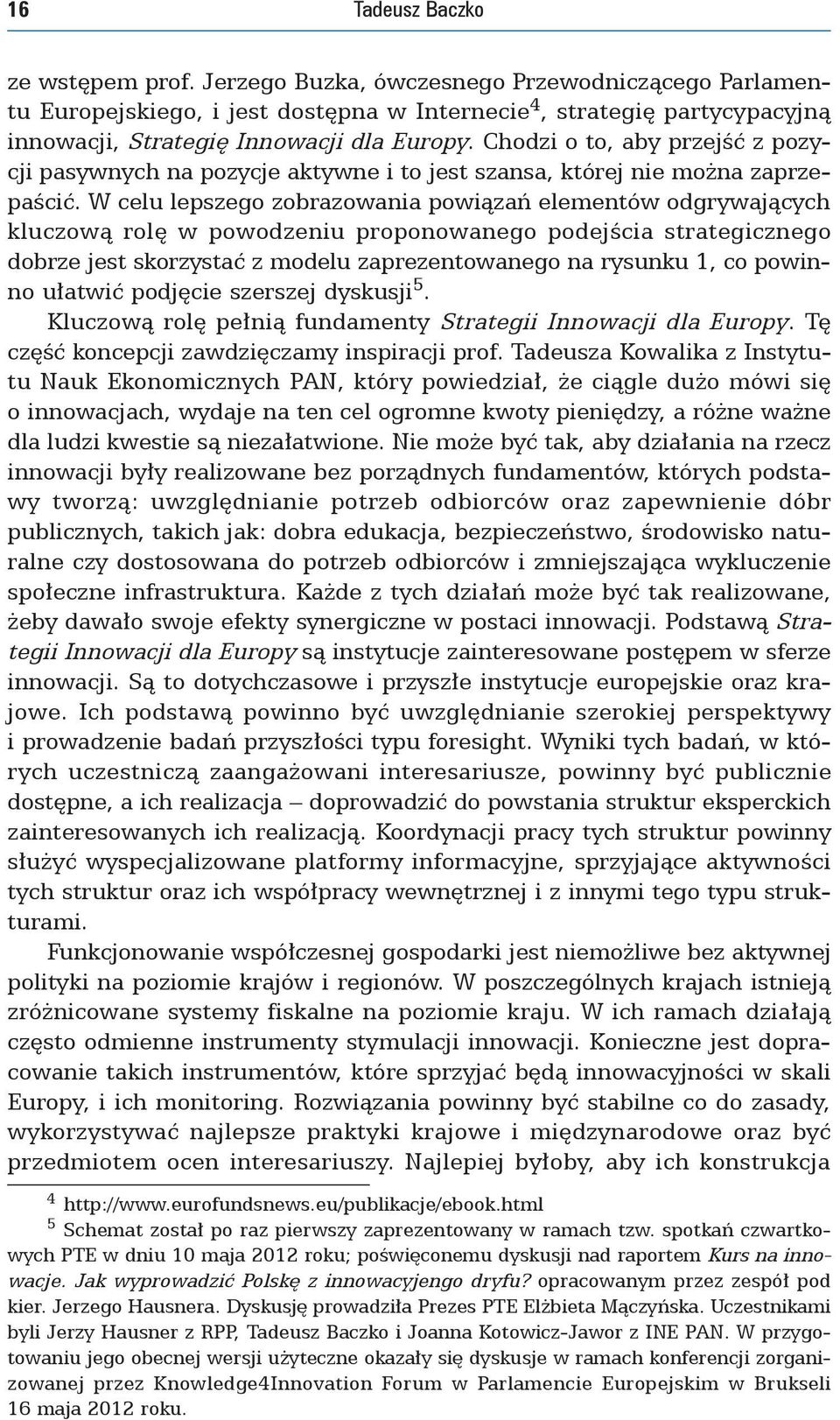 Chodzi o to, aby przejść z pozycji pasywnych na pozycje aktywne i to jest szansa, której nie można zaprzepaścić.