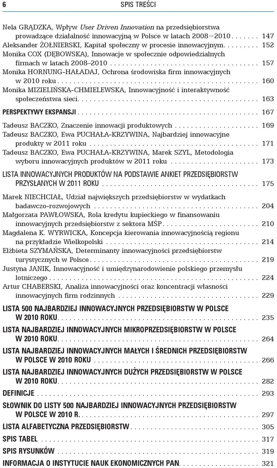 .. 157 Monika Hornung-Haładaj, Ochrona środowiska firm innowacyjnych w 2010 roku... 160 Monika Mizielińska-Chmielewska, Innowacyjność i interaktywność społeczeństwa sieci.... 163 PERSPEKTYWY EKSPANSJI.