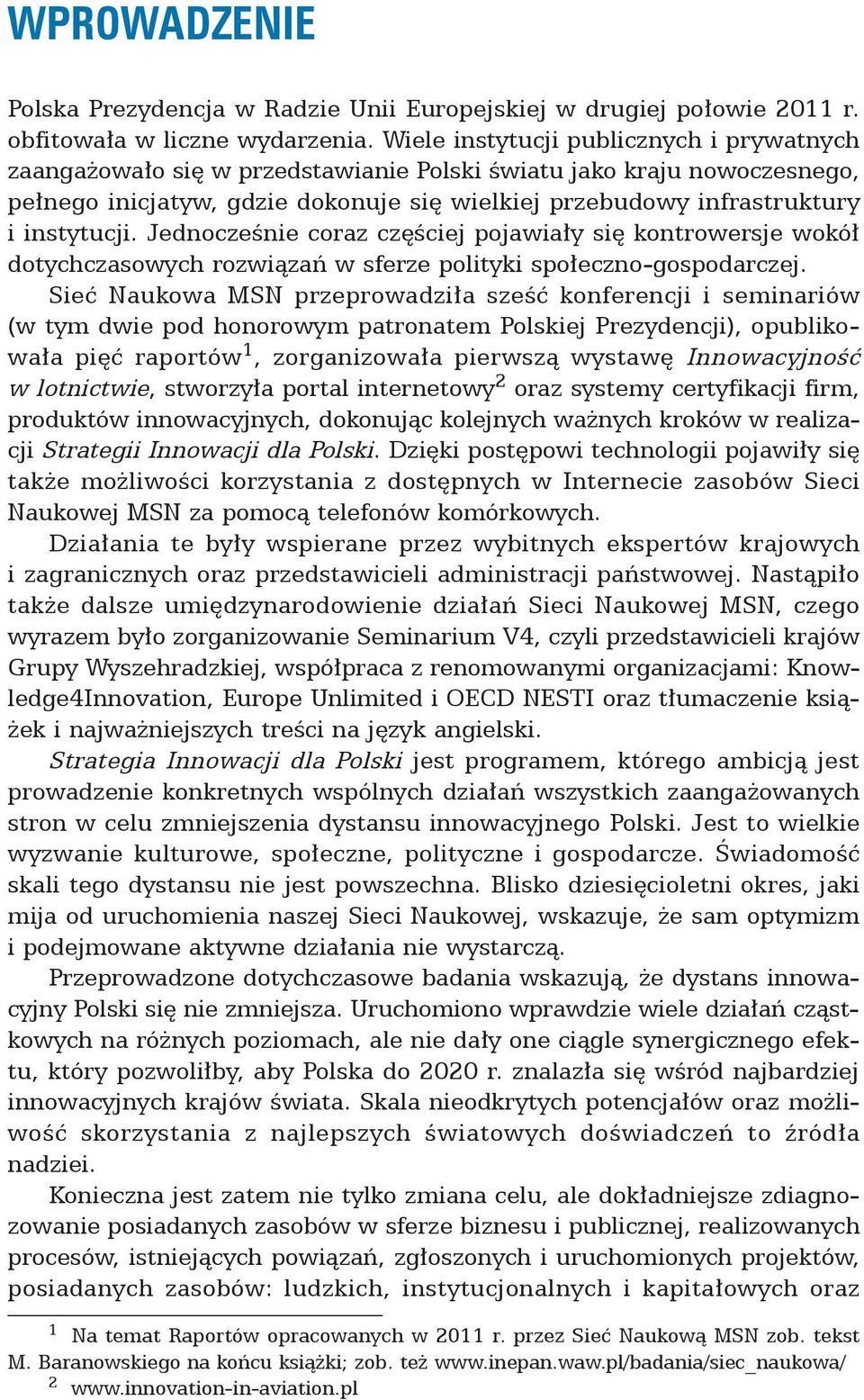 instytucji. Jednocześnie coraz częściej pojawiały się kontrowersje wokół dotychczasowych rozwiązań w sferze polityki społeczno-gospodarczej.