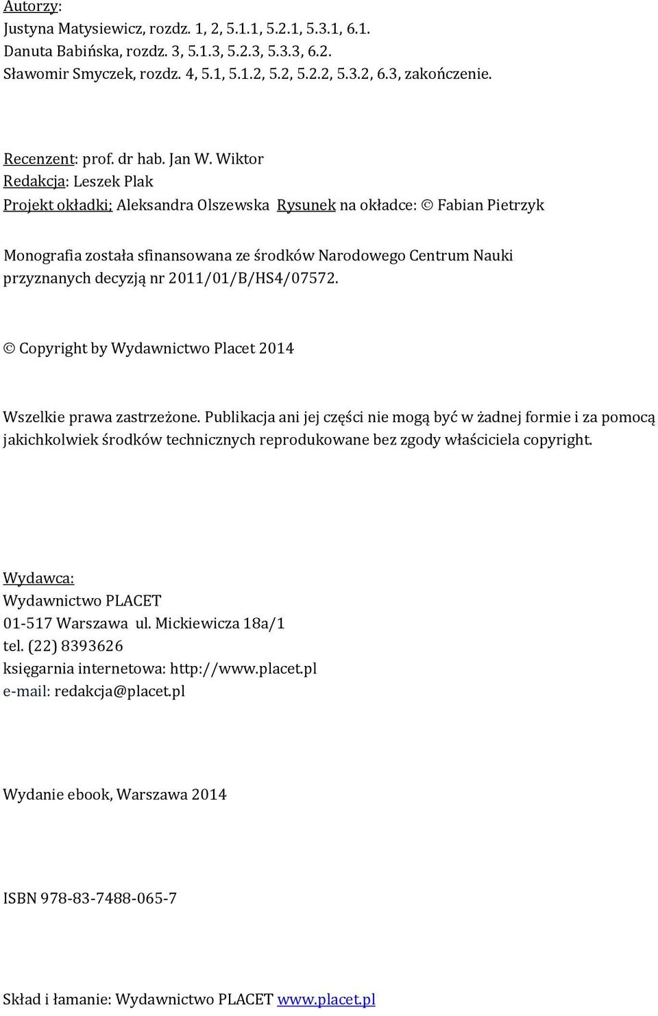 Wiktor Redakcja: Leszek Plak Projekt okładki; Aleksandra Olszewska Rysunek na okładce: Fabian Pietrzyk Monografia została sfinansowana ze środków Narodowego Centrum Nauki przyznanych decyzją nr