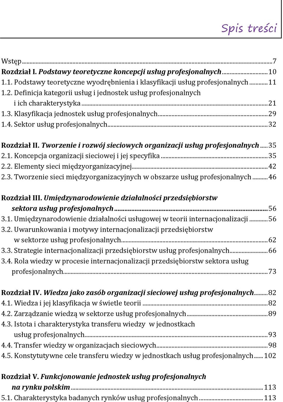 Tworzenie i rozwój sieciowych organizacji usług profesjonalnych... 35 2.1. Koncepcja organizacji sieciowej i jej specyfika... 35 2.2. Elementy sieci międzyorganizacyjnej... 42 2.3. Tworzenie sieci międzyorganizacyjnych w obszarze usług profesjonalnych.