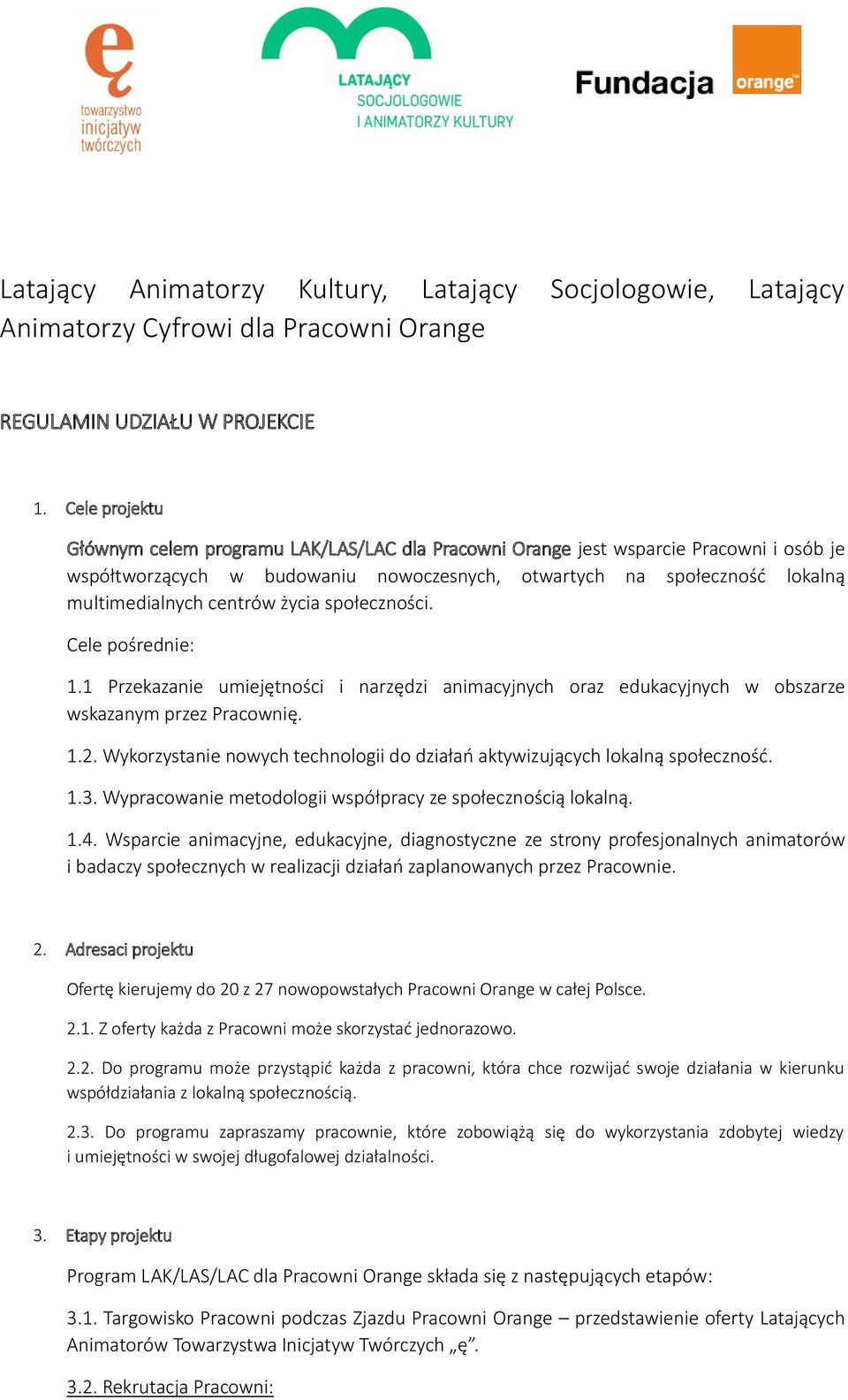 centrów życia społeczności. Cele pośrednie: 1.1 Przekazanie umiejętności i narzędzi animacyjnych oraz edukacyjnych w obszarze wskazanym przez Pracownię. 1.2.