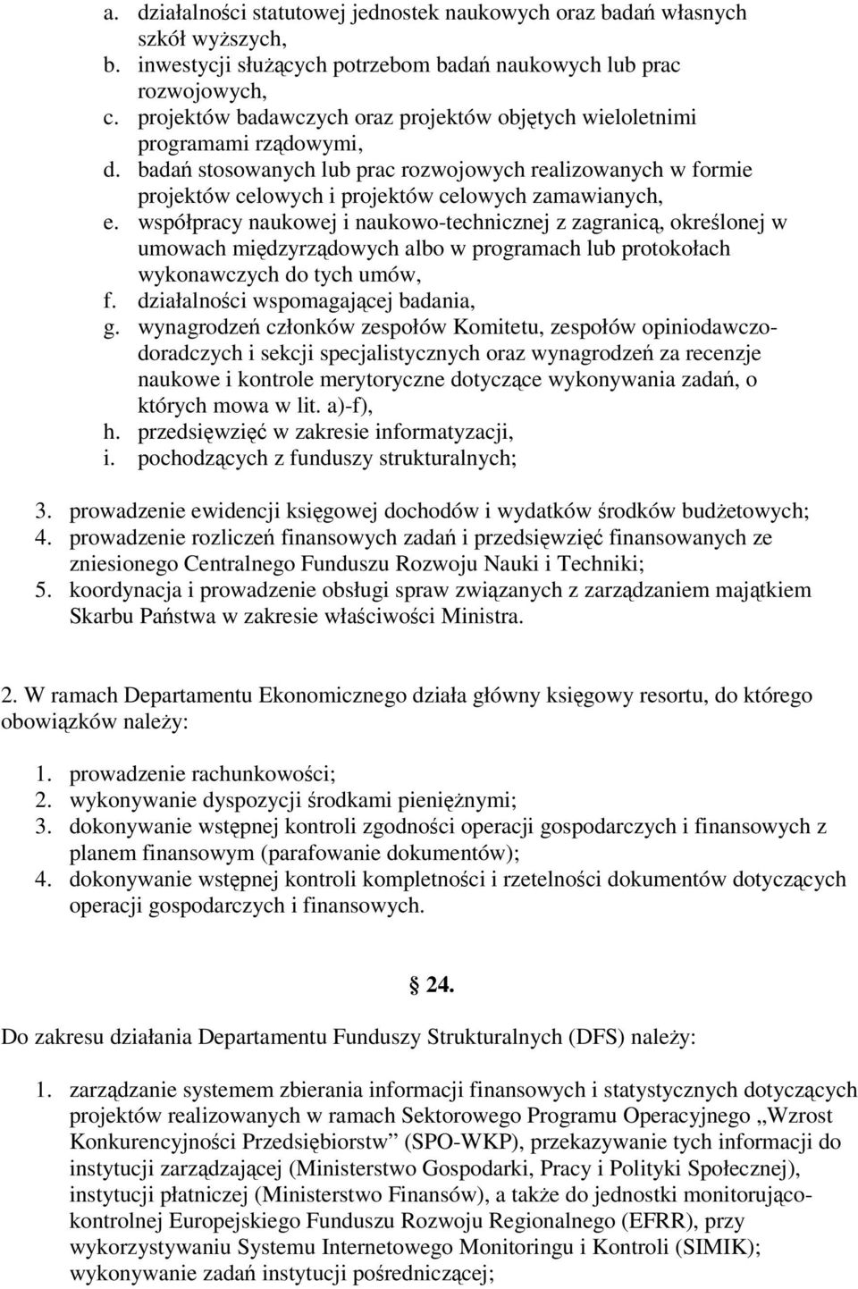 współpracy naukowej i naukowo-technicznej z zagranic, okrelonej w umowach midzyrzdowych albo w programach lub protokołach wykonawczych do tych umów, f. działalnoci wspomagajcej badania, g.