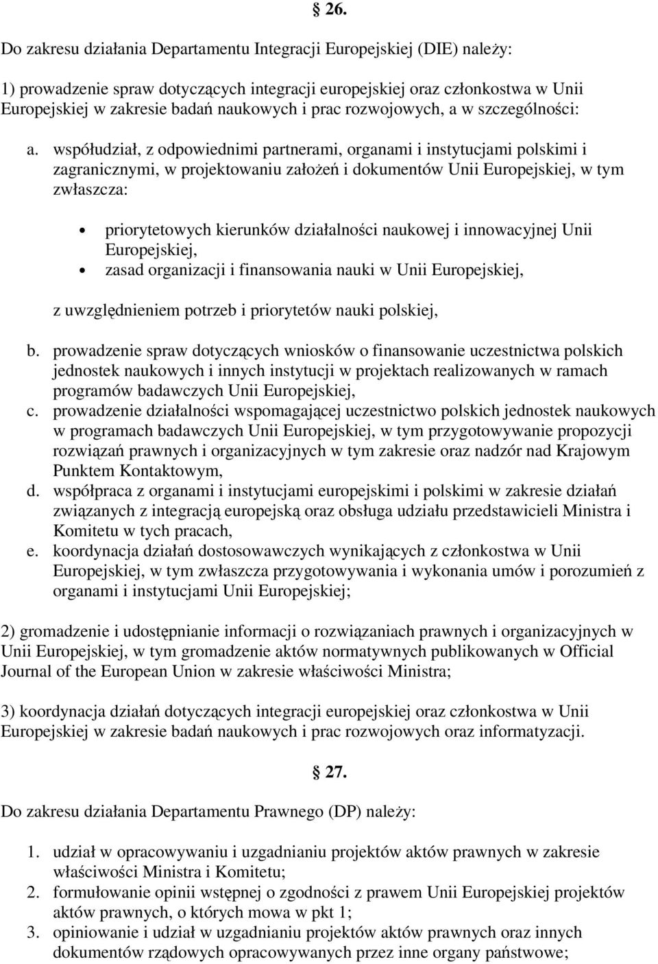 współudział, z odpowiednimi partnerami, organami i instytucjami polskimi i zagranicznymi, w projektowaniu załoe i dokumentów Unii Europejskiej, w tym zwłaszcza: priorytetowych kierunków działalnoci