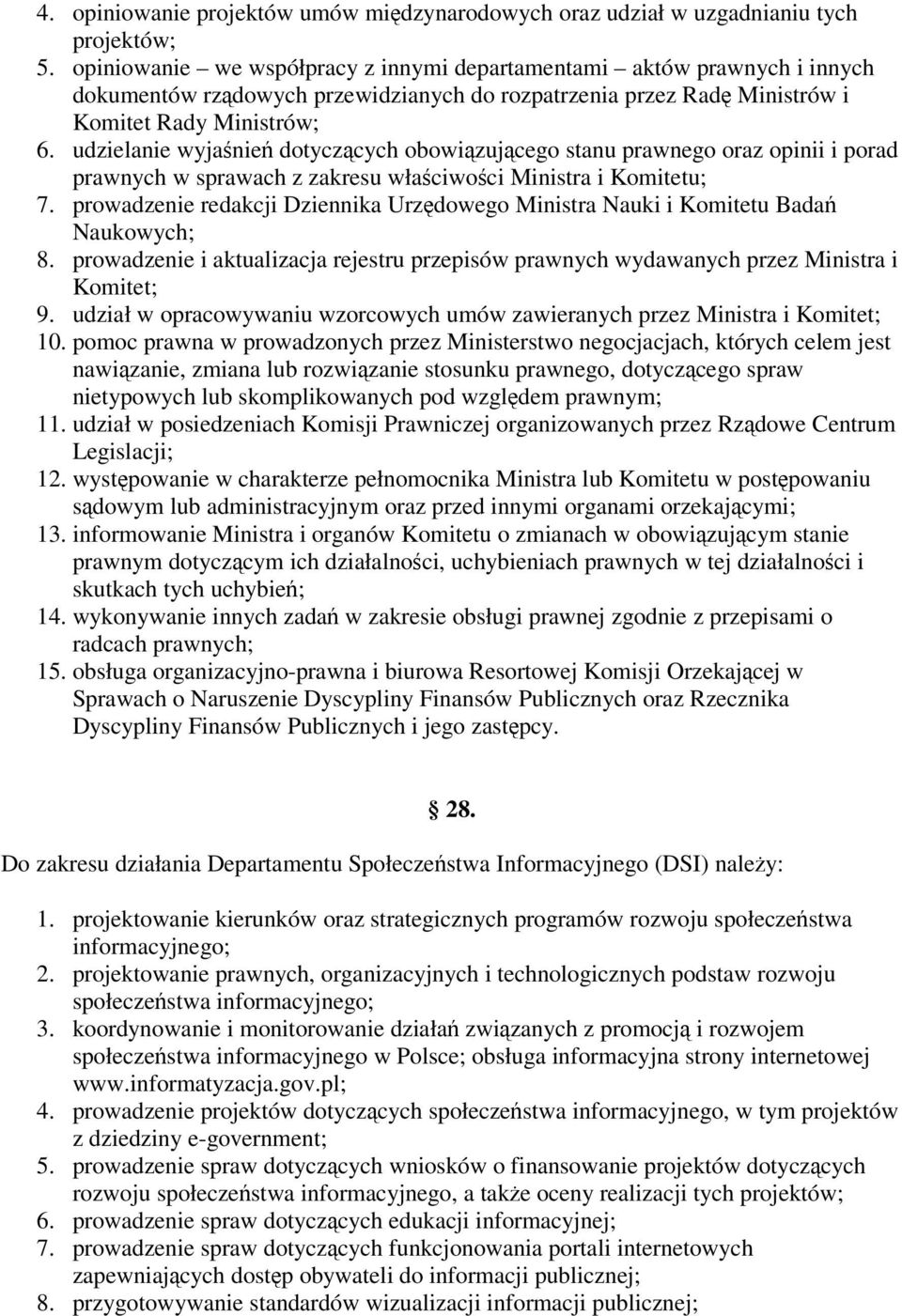 udzielanie wyjanie dotyczcych obowizujcego stanu prawnego oraz opinii i porad prawnych w sprawach z zakresu właciwoci Ministra i Komitetu; 7.