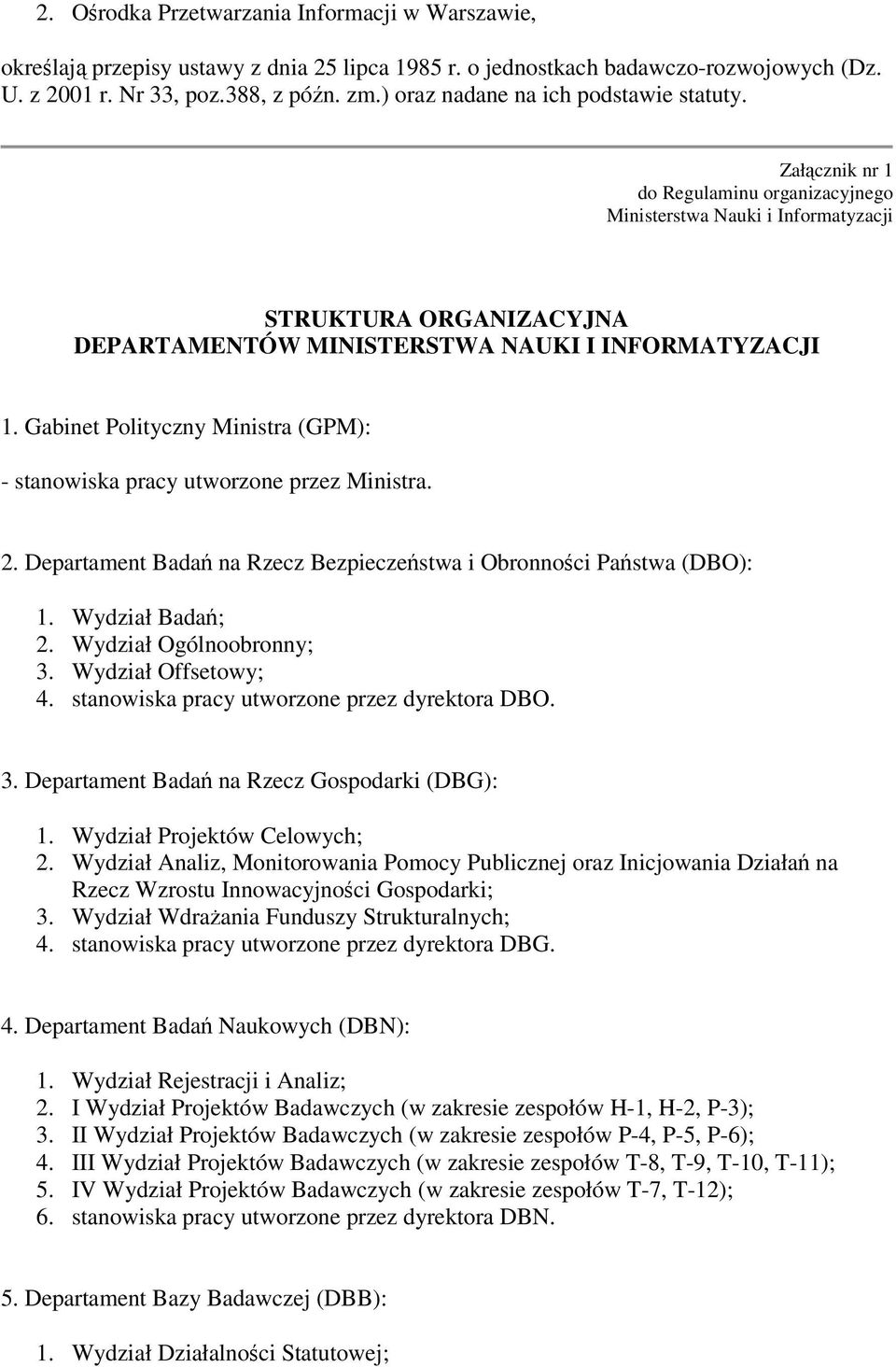 Gabinet Polityczny Ministra (GPM): - stanowiska pracy utworzone przez Ministra. 2. Departament Bada na Rzecz Bezpieczestwa i Obronnoci Pastwa (DBO): 1. Wydział Bada; 2. Wydział Ogólnoobronny; 3.