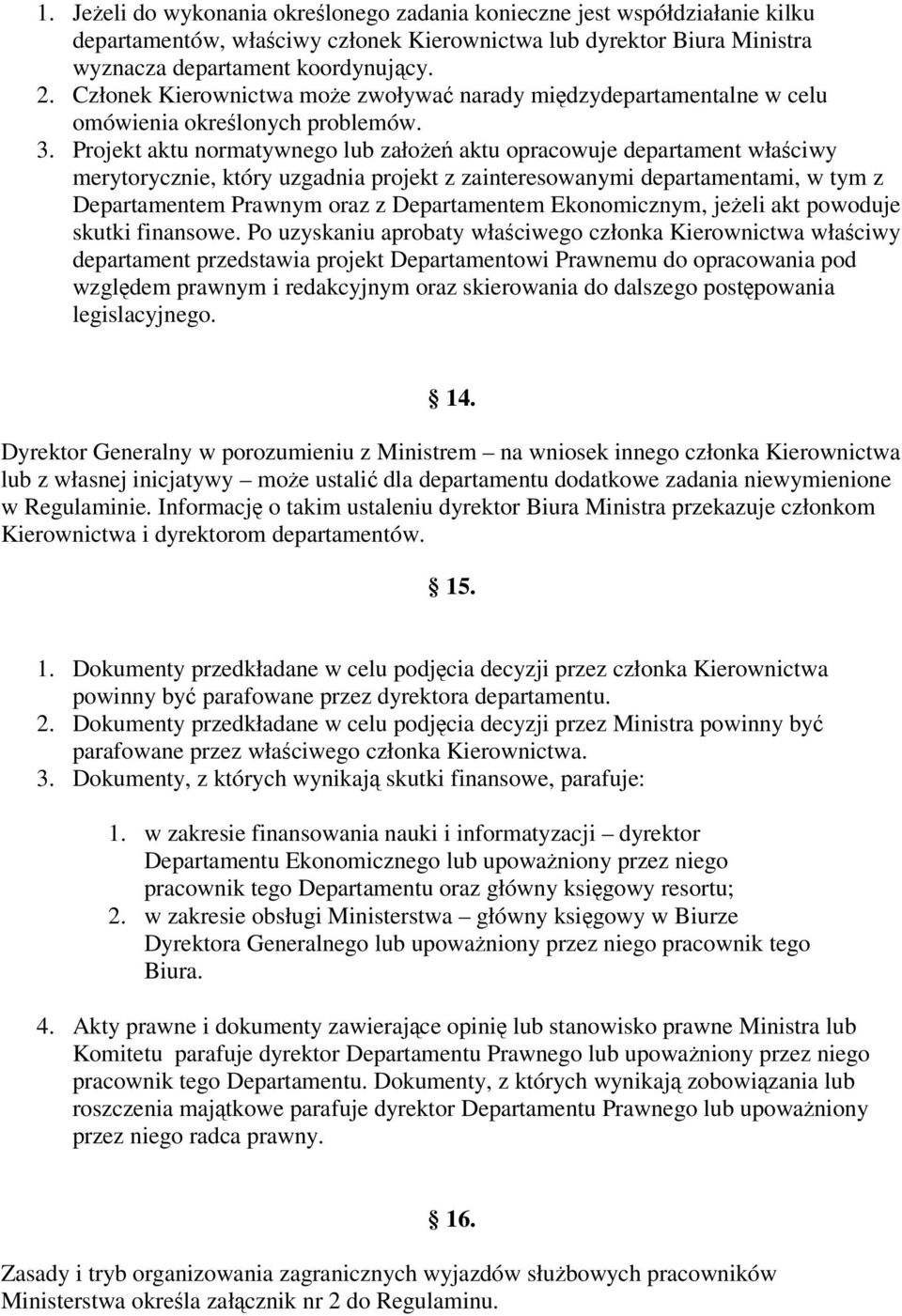 Projekt aktu normatywnego lub załoe aktu opracowuje departament właciwy merytorycznie, który uzgadnia projekt z zainteresowanymi departamentami, w tym z Departamentem Prawnym oraz z Departamentem