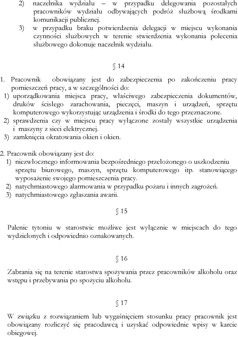 Pracownik obowiązany jest do zabezpieczenia po zakończeniu pracy pomieszczeń pracy, a w szczególności do: 1) uporządkowania miejsca pracy, właściwego zabezpieczenia dokumentów, druków ścisłego