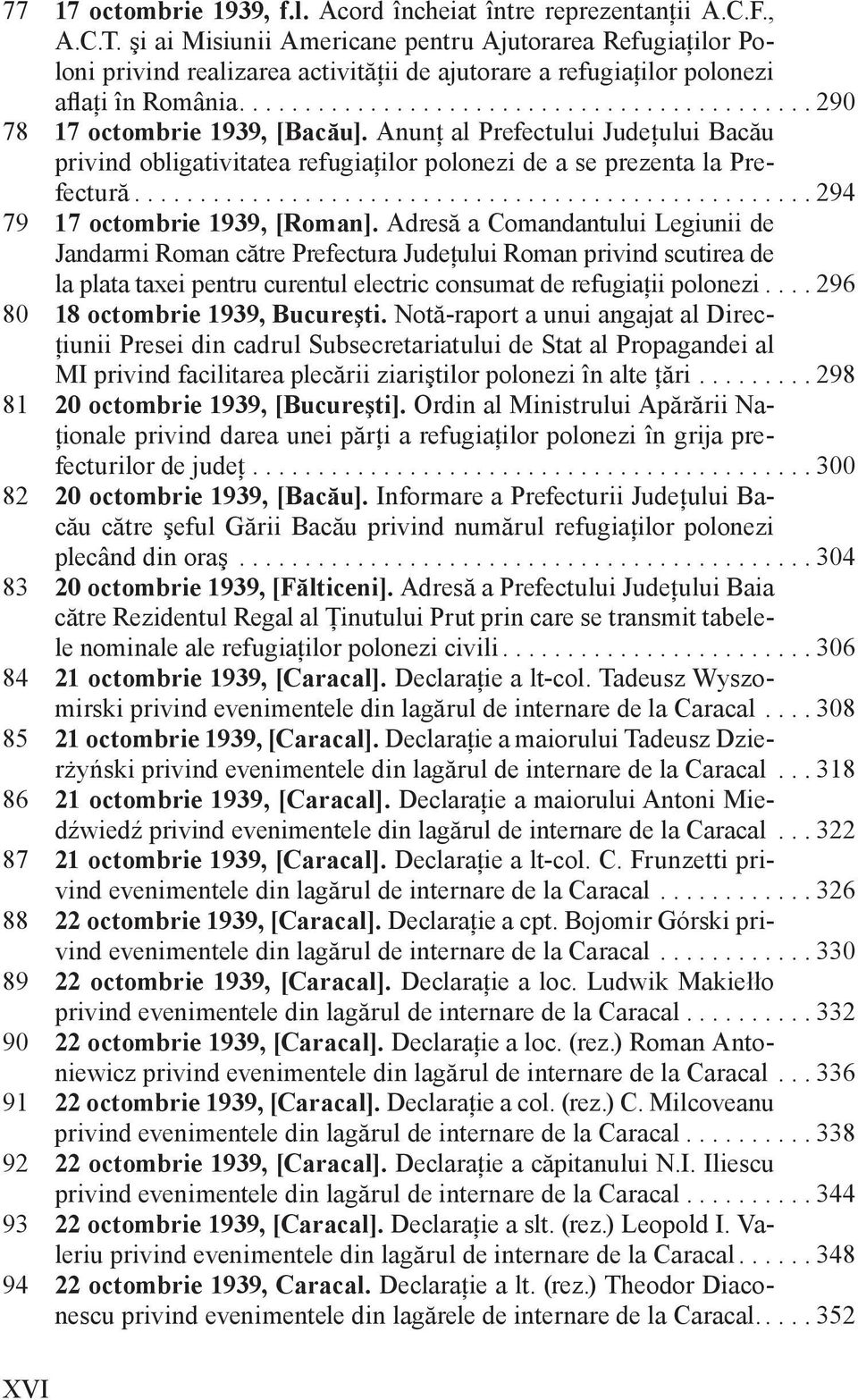 Anunţ al Prefectului Judeţului Bacău privind obligativitatea refugiaţilor polonezi de a se prezenta la Prefectură.................................................... 294 79 17 octombrie 1939, [Roman].