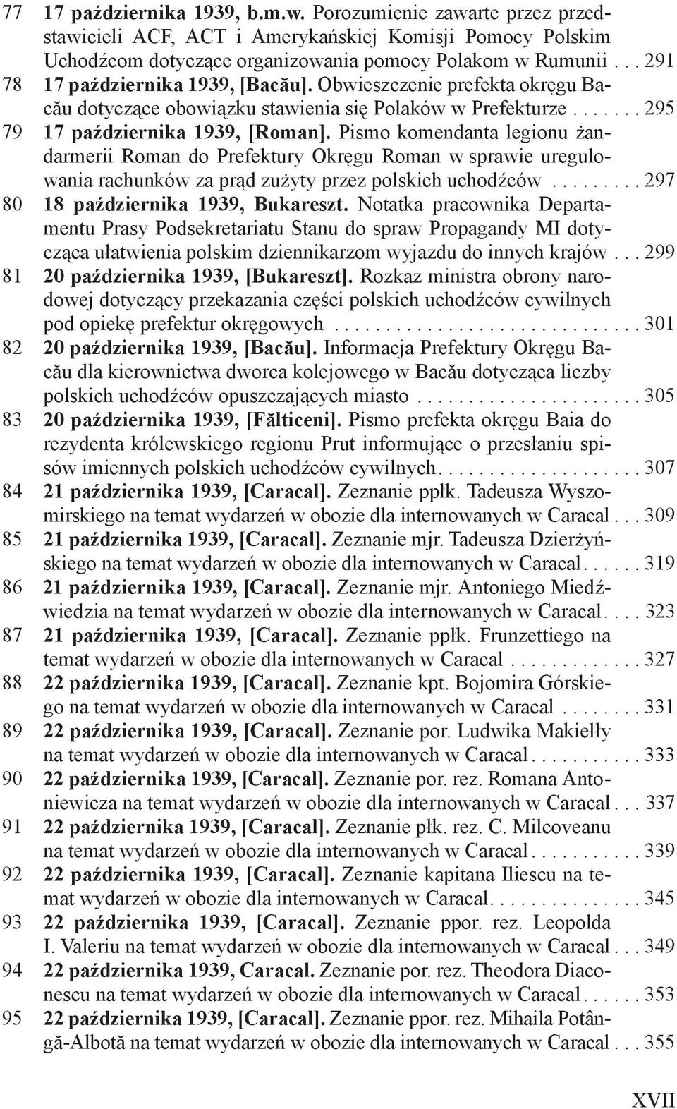 Pismo komendanta legionu żandarmerii Roman do Prefektury Okręgu Roman w sprawie uregulowania rachunków za prąd zużyty przez polskich uchodźców......... 297 80 18 października 1939, Bukareszt.