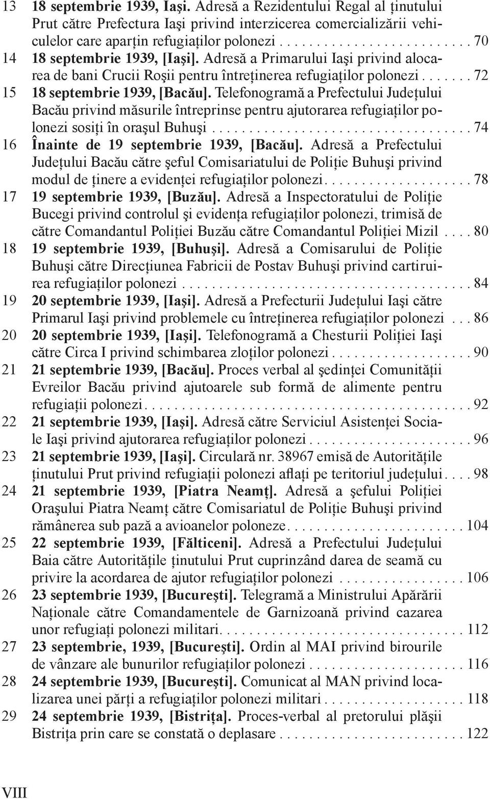 Telefonogramă a Prefectului Judeţului Bacău privind măsurile întreprinse pentru ajutorarea refugiaţilor polonezi sosiţi în oraşul Buhuşi................................... 74 16 Înainte de 19 septembrie 1939, [Bacău].