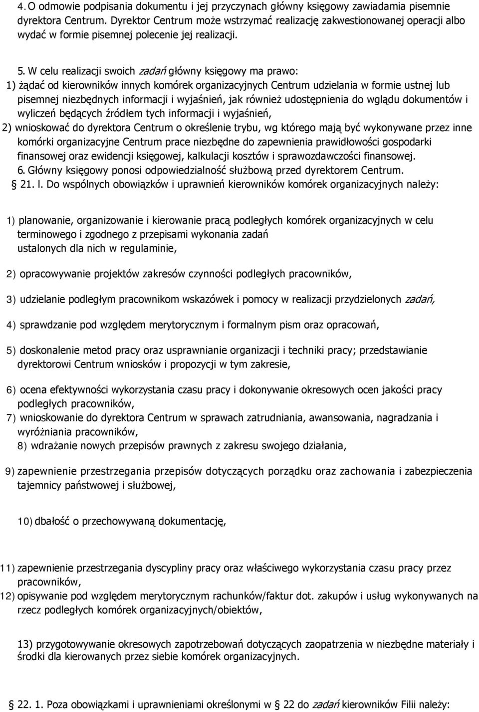 W celu realizacji swoich zadań główny księgowy ma prawo: 1) żądać od kierowników innych komórek organizacyjnych Centrum udzielania w formie ustnej lub pisemnej niezbędnych informacji i wyjaśnień, jak