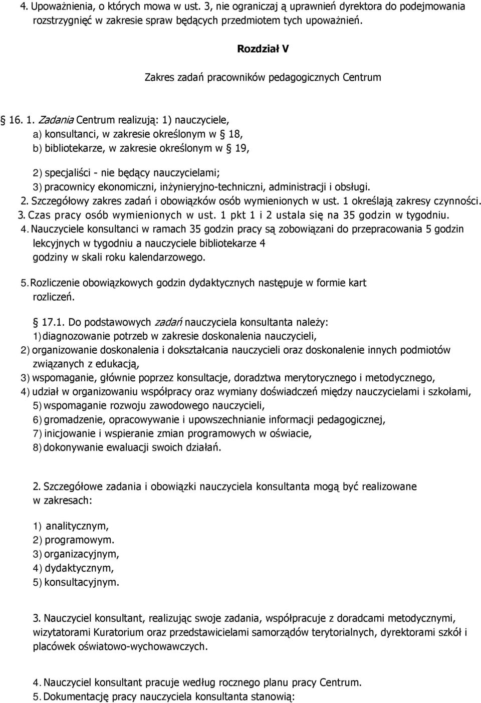 . 1. Zadania Centrum realizują: 1) nauczyciele, a) konsultanci, w zakresie określonym w 18, b) bibliotekarze, w zakresie określonym w 19, 2) specjaliści - nie będący nauczycielami; 3) pracownicy