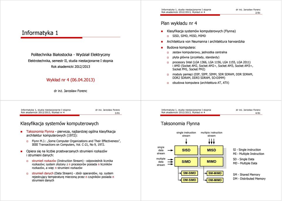 Jarosław Forenc Klasyfikacja systemów komputerowych (Flynna) SISD, SIMD, MISD, MIMD Architektura von Neumanna i architektura harwardzka Budowa komputera: zestaw komputerowy, jednostka centralna płyta