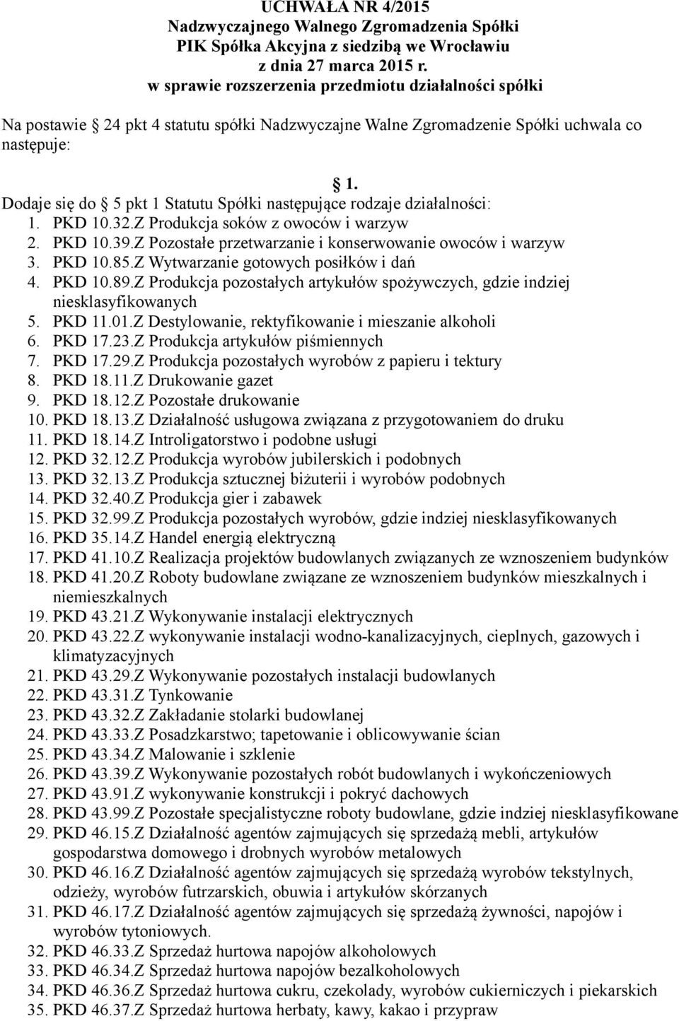 Dodaje się do 5 pkt 1 Statutu Spółki następujące rodzaje działalności: 1. PKD 10.32.Z Produkcja soków z owoców i warzyw 2. PKD 10.39.Z Pozostałe przetwarzanie i konserwowanie owoców i warzyw 3.