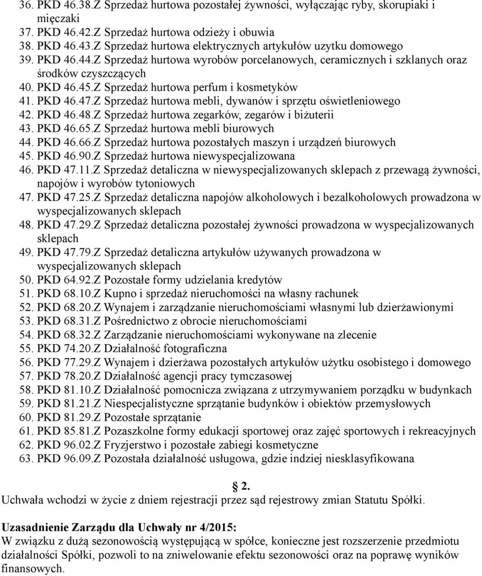 Z Sprzedaż hurtowa perfum i kosmetyków 41. PKD 46.47.Z Sprzedaż hurtowa mebli, dywanów i sprzętu oświetleniowego 42. PKD 46.48.Z Sprzedaż hurtowa zegarków, zegarów i biżuterii 43. PKD 46.65.