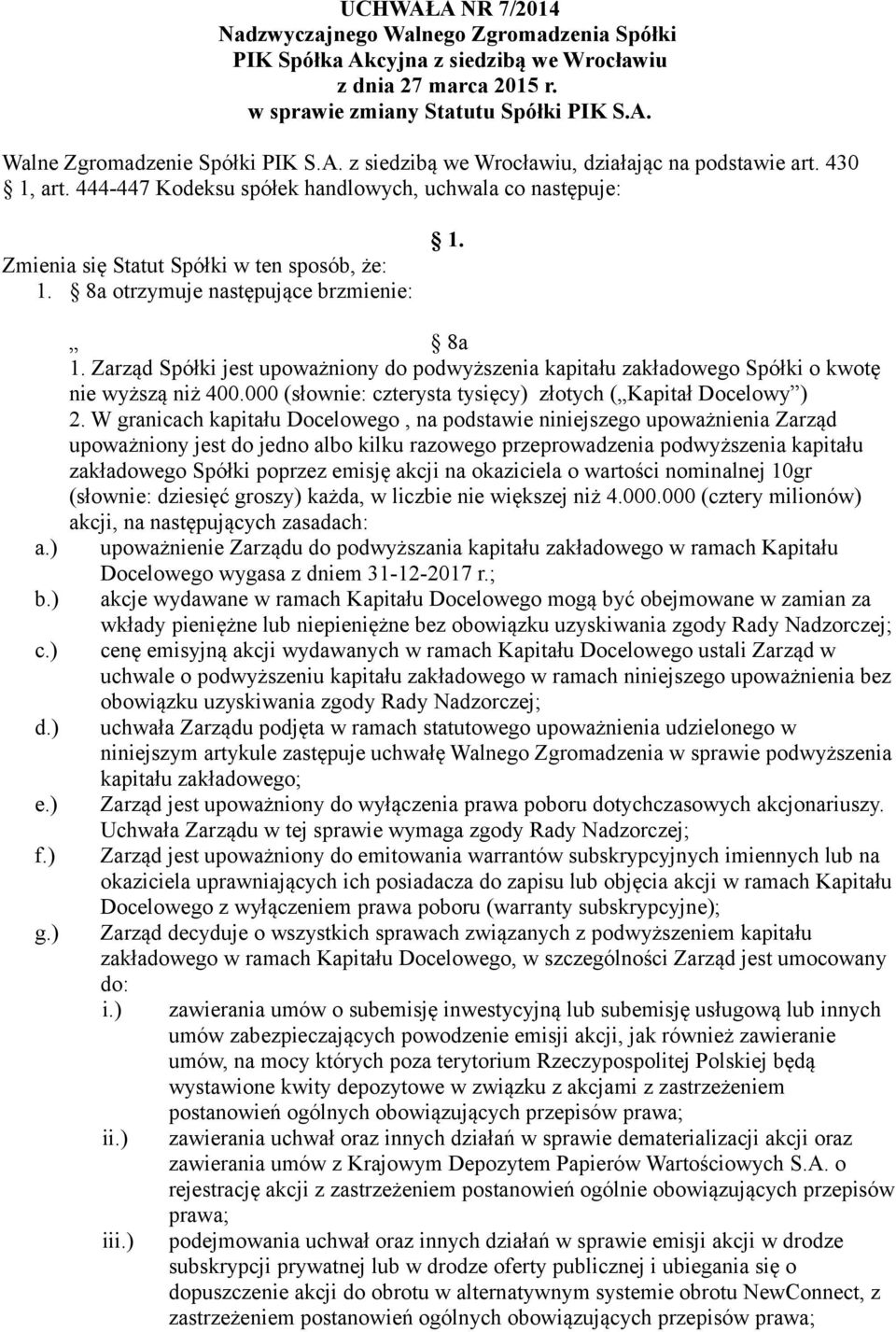 8a otrzymuje następujące brzmienie: 1. 8a 1. Zarząd Spółki jest upoważniony do podwyższenia kapitału zakładowego Spółki o kwotę nie wyższą niż 400.