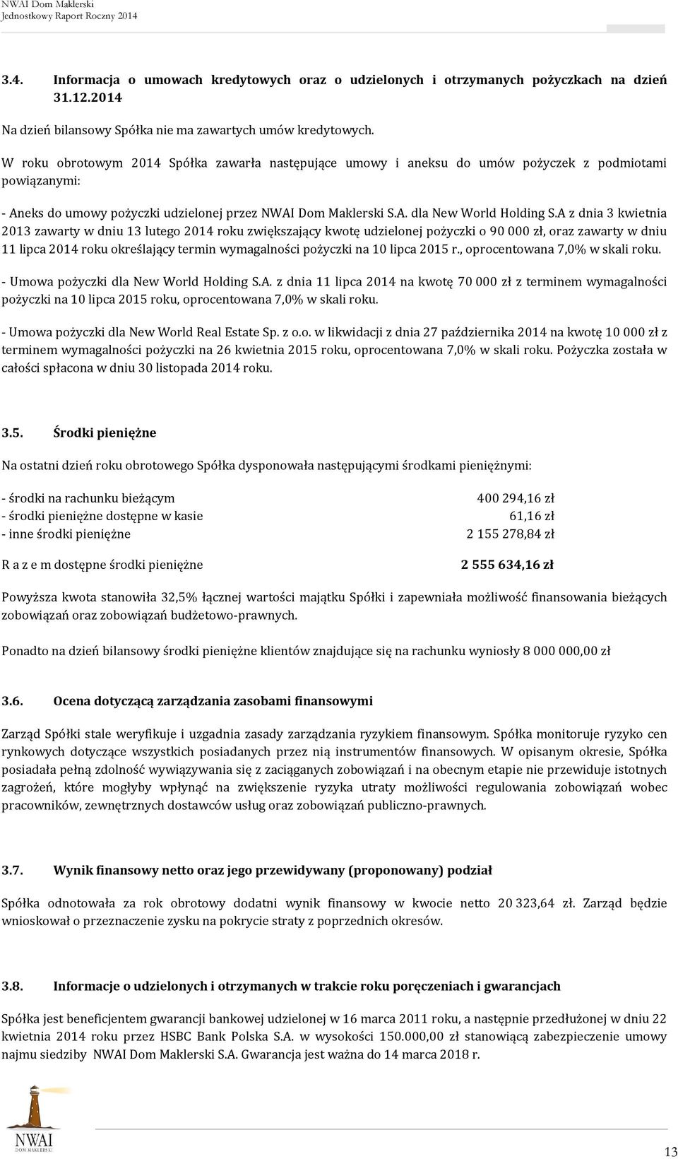 A z dnia 3 kwietnia 2013 zawarty w dniu 13 lutego 2014 roku zwiększający kwotę udzielonej pożyczki o 90 000 zł, oraz zawarty w dniu 11 lipca 2014 roku określający termin wymagalności pożyczki na 10