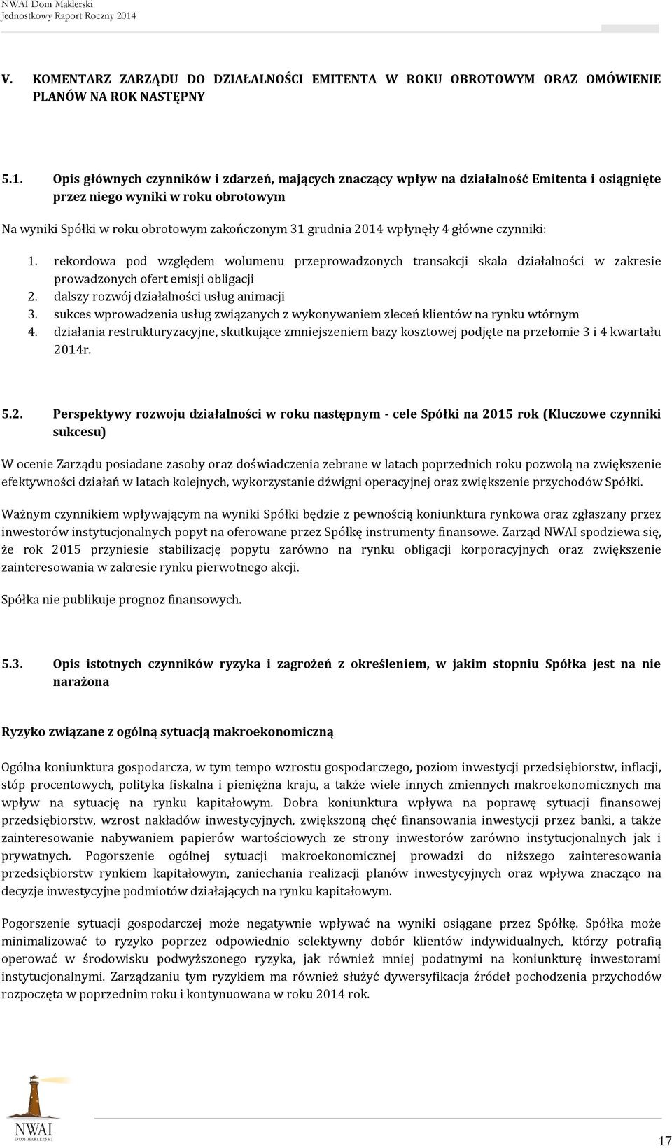 wpłynęły 4 główne czynniki: 1. rekordowa pod względem wolumenu przeprowadzonych transakcji skala działalności w zakresie prowadzonych ofert emisji obligacji 2.