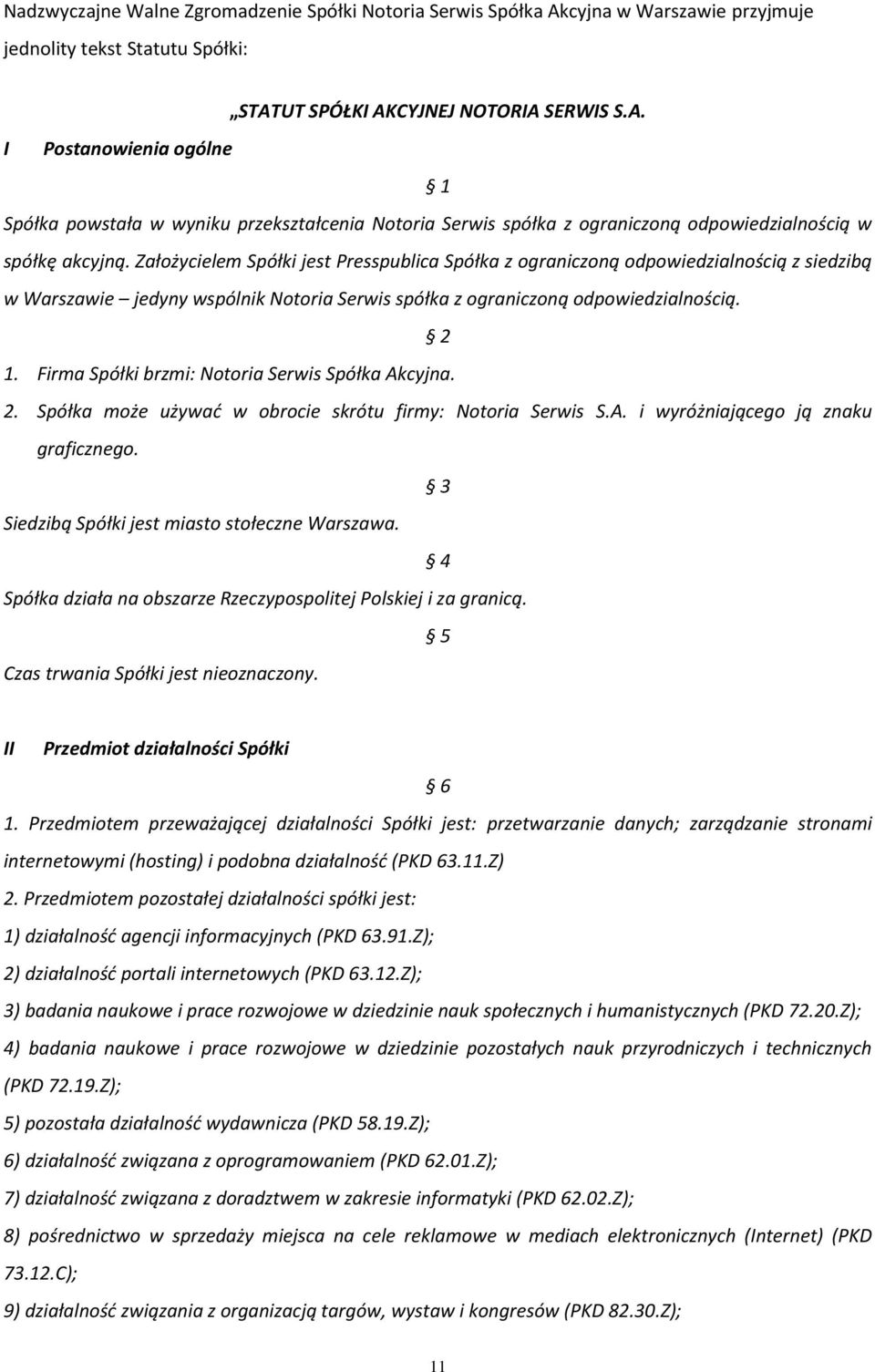 Firma Spółki brzmi: Notoria Serwis Spółka Akcyjna. 2. Spółka może używać w obrocie skrótu firmy: Notoria Serwis S.A. i wyróżniającego ją znaku graficznego.