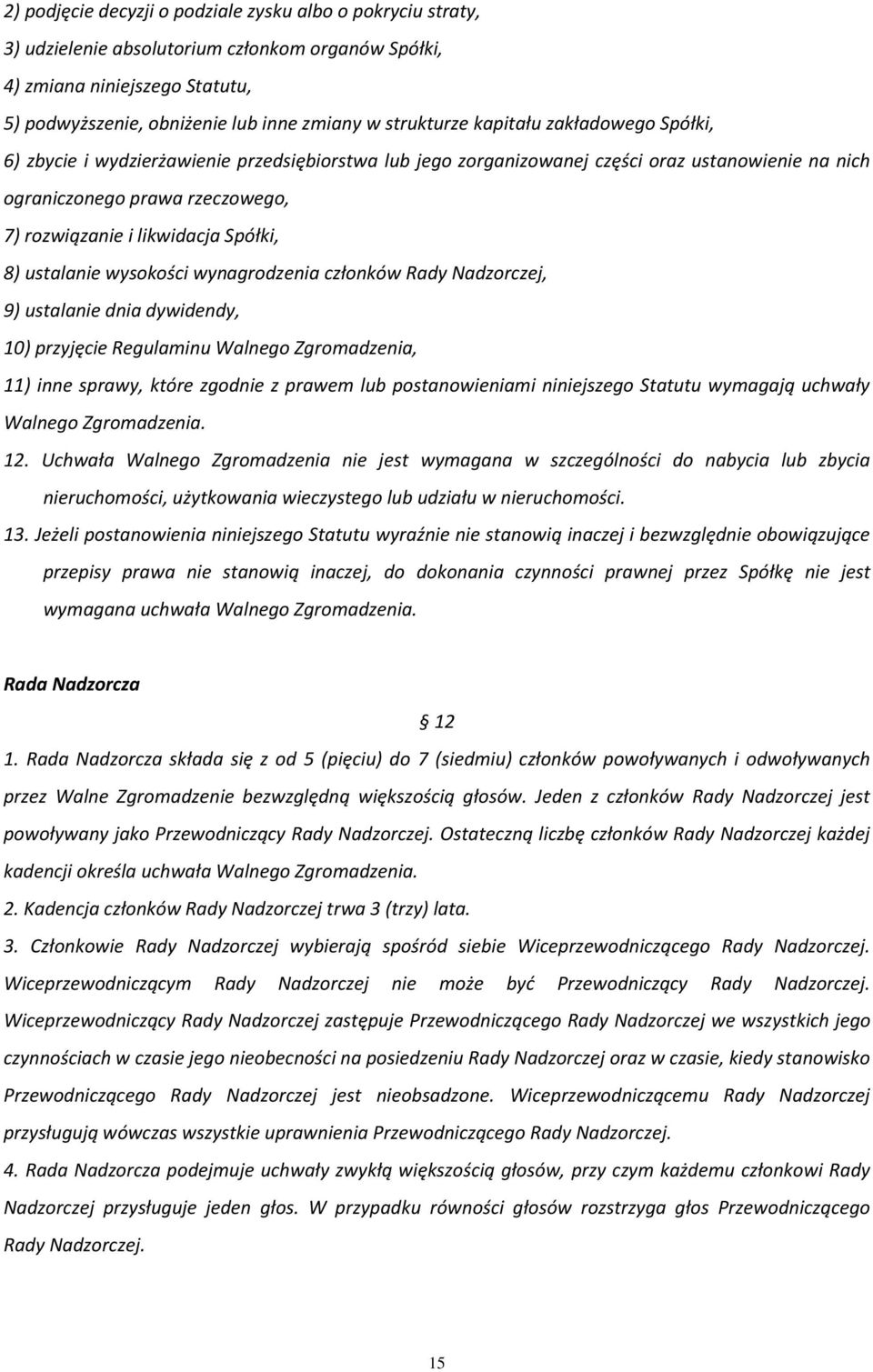 8) ustalanie wysokości wynagrodzenia członków Rady Nadzorczej, 9) ustalanie dnia dywidendy, 10) przyjęcie Regulaminu Walnego Zgromadzenia, 11) inne sprawy, które zgodnie z prawem lub postanowieniami